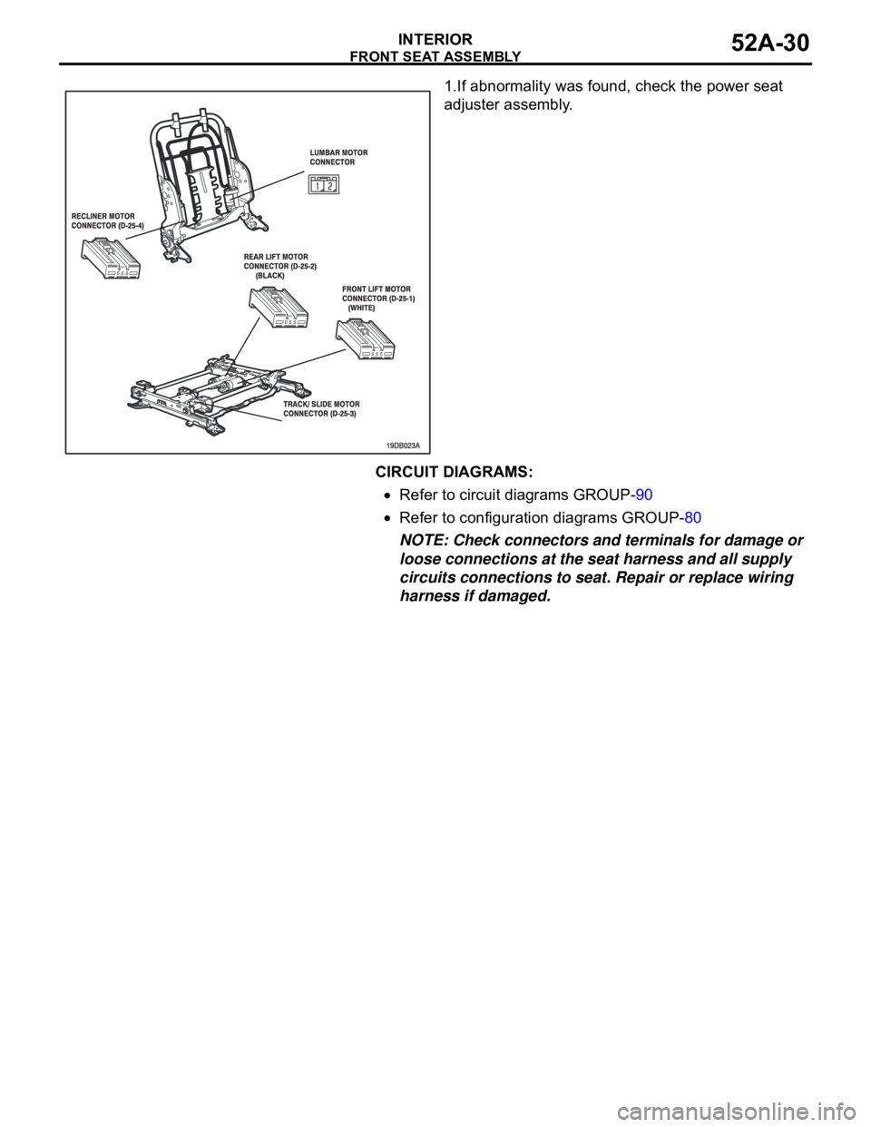 MITSUBISHI 380 2005 Repair Manual FRONT SEAT ASSEMBLY
INTERIOR52A-30
1.If abnormality was found, check the power seat
adjuster assembly.
CIRCUIT DIAGRAMS:
Refer to circuit diagrams GROUP-90
Refer to configuration diagrams GROUP-80
NO MITSUBISHI 380 2005 Repair Manual FRONT SEAT ASSEMBLY
INTERIOR52A-30
1.If abnormality was found, check the power seat
adjuster assembly.
CIRCUIT DIAGRAMS:
Refer to circuit diagrams GROUP-90
Refer to configuration diagrams GROUP-80
NO