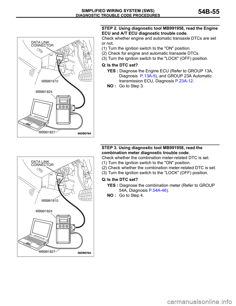 MITSUBISHI 380 2005 Service Manual DIAGNOSTIC TROUBLE CODE PROCEDURES
SIMPLIFIED WIRING SYSTEM (SWS)54B-55
STEP 2. Using diagnostic tool MB991958, read the Engine
ECU and A/T ECU diagnostic trouble code.
Check whether engine and autom MITSUBISHI 380 2005 Service Manual DIAGNOSTIC TROUBLE CODE PROCEDURES
SIMPLIFIED WIRING SYSTEM (SWS)54B-55
STEP 2. Using diagnostic tool MB991958, read the Engine
ECU and A/T ECU diagnostic trouble code.
Check whether engine and autom