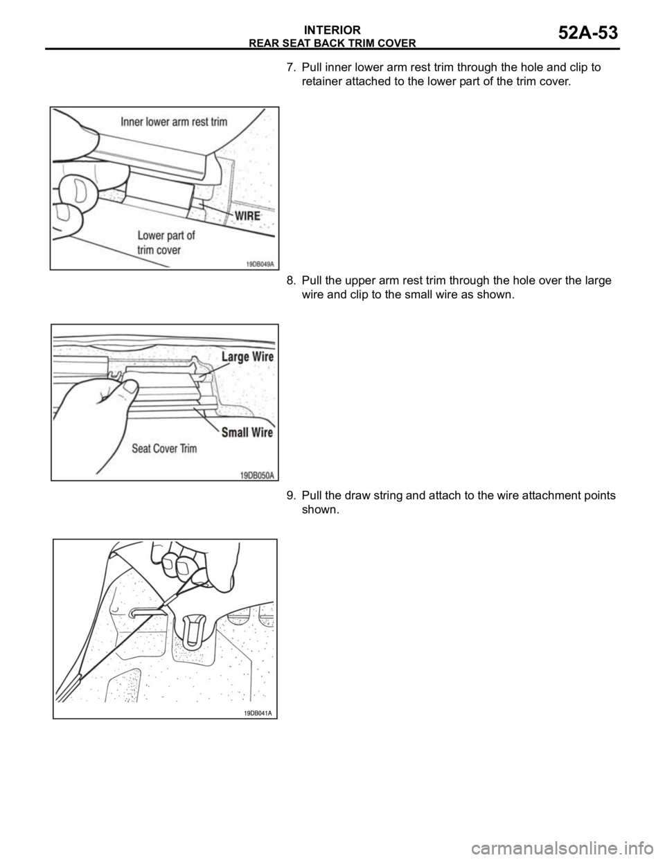 MITSUBISHI 380 2005 Manual Online REAR SEAT BACK TRIM COVER
INTERIOR52A-53
7. Pull inner lower arm rest trim through the hole and clip to 
retainer attached to the lower part of the trim cover.
8. Pull the upper arm rest trim through 
