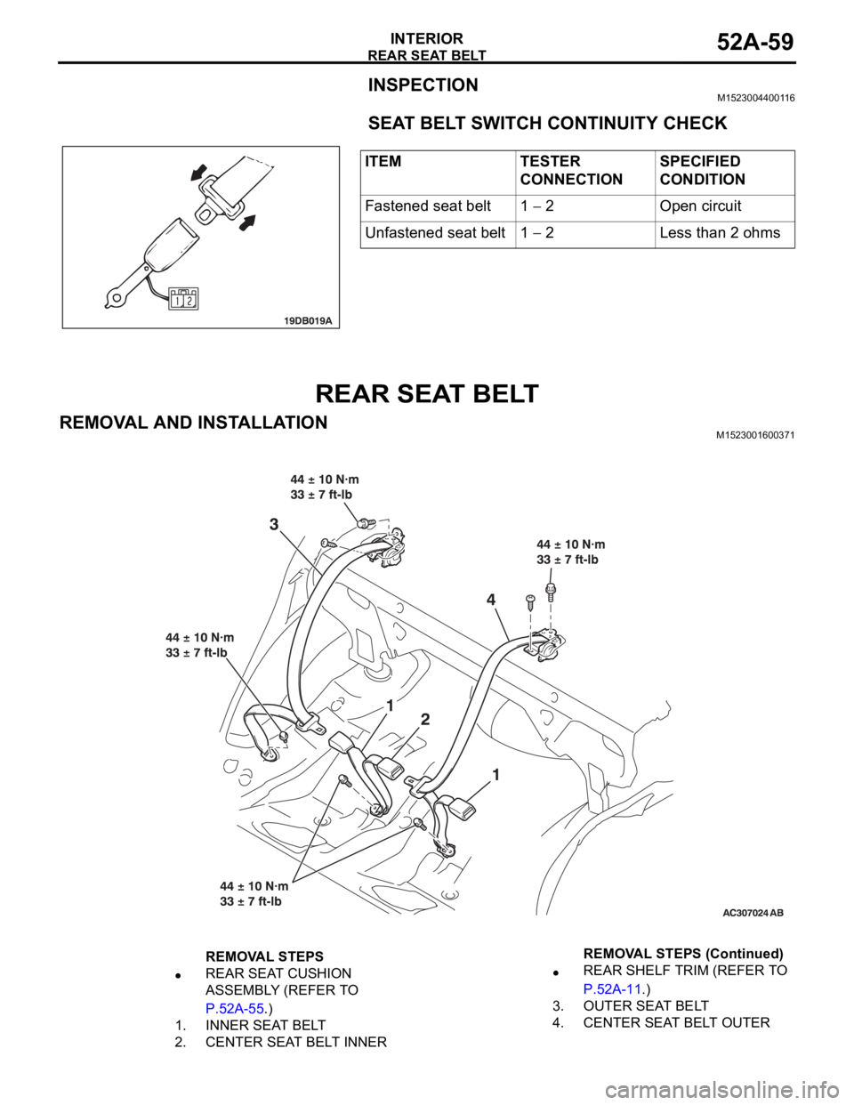 MITSUBISHI 380 2005 Manual Online REAR SEAT BELT
INTERIOR52A-59
INSPECTIONM1523004400116.
SEAT BELT SWITCH CONTINUITY CHECK 
REAR SEAT BELT
REMOVAL AND INSTALLATIONM1523001600371
ITEM TESTER 
CONNECTIONSPECIFIED 
CONDITION
Fastened se