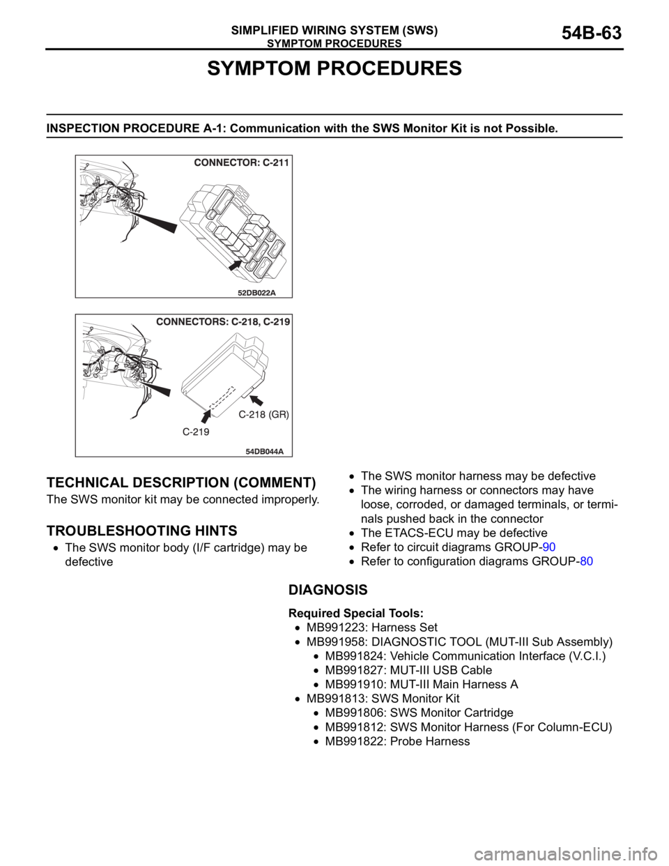 MITSUBISHI 380 2005 Repair Manual SYMPTOM PROCEDURES
SIMPLIFIED WIRING SYSTEM (SWS)54B-63
SYMPTOM PROCEDURES
INSPECTION PROCEDURE A-1: Communication with the SWS Monitor Kit is not Possible.
.
TECHNICAL DESCRIPTION (COMMENT)
The SWS m MITSUBISHI 380 2005 Repair Manual SYMPTOM PROCEDURES
SIMPLIFIED WIRING SYSTEM (SWS)54B-63
SYMPTOM PROCEDURES
INSPECTION PROCEDURE A-1: Communication with the SWS Monitor Kit is not Possible.
.
TECHNICAL DESCRIPTION (COMMENT)
The SWS m