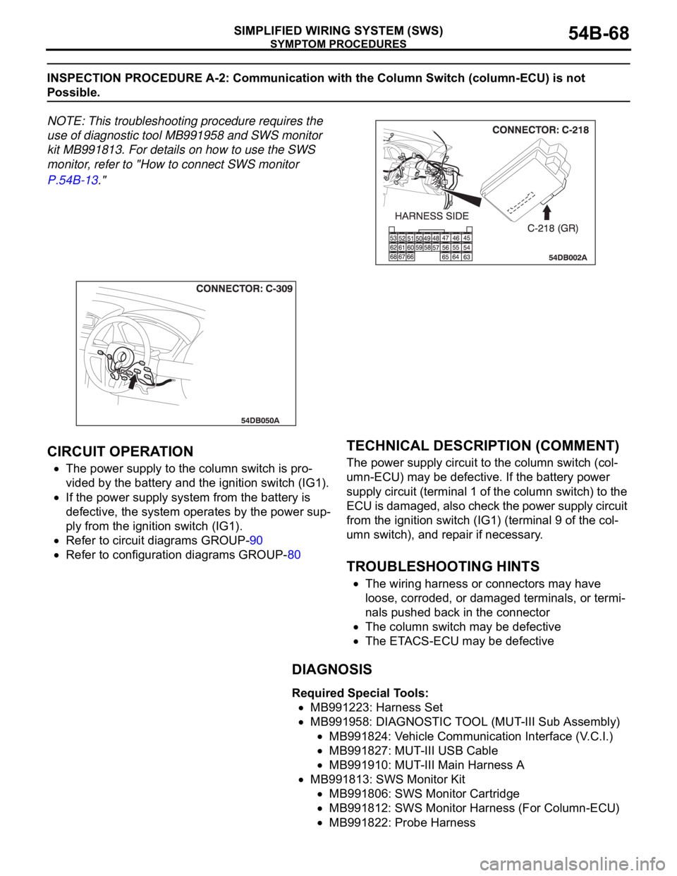 MITSUBISHI 380 2005 Service Manual SYMPTOM PROCEDURES
SIMPLIFIED WIRING SYSTEM (SWS)54B-68
INSPECTION PROCEDURE A-2: Communication with the Column Switch (column-ECU) is not
Possible.
NOTE: This troubleshooting procedure requires the MITSUBISHI 380 2005 Service Manual SYMPTOM PROCEDURES
SIMPLIFIED WIRING SYSTEM (SWS)54B-68
INSPECTION PROCEDURE A-2: Communication with the Column Switch (column-ECU) is not
Possible.
NOTE: This troubleshooting procedure requires the