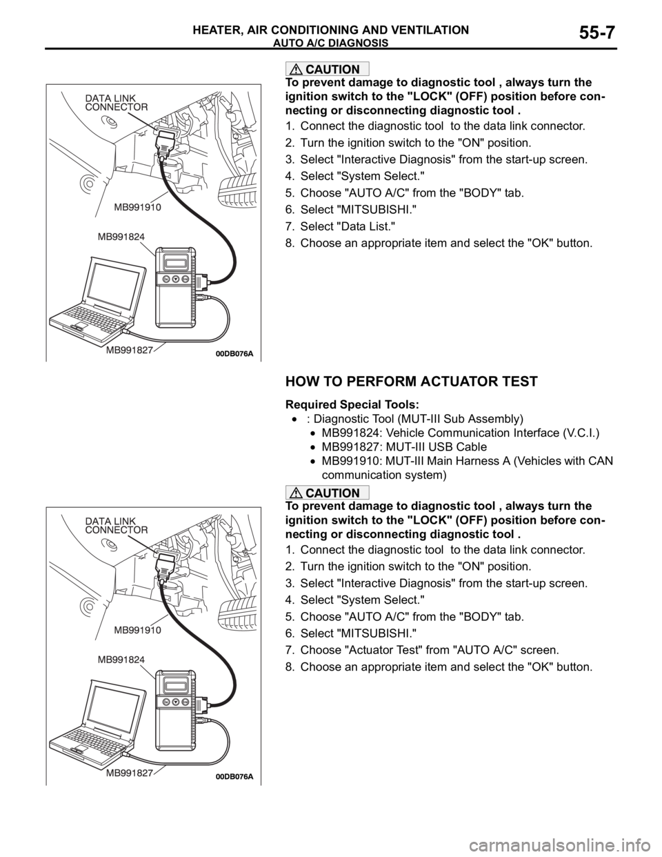 MITSUBISHI 380 2005 Workshop Manual AUTO A/C DIAGNOSIS
HEATER, AIR CONDITIONING AND VENTILATION55-7
To prevent damage to diagnostic tool , always turn the
ignition switch to the "LOCK" (OFF) position before con-
necting or disc MITSUBISHI 380 2005 Workshop Manual AUTO A/C DIAGNOSIS
HEATER, AIR CONDITIONING AND VENTILATION55-7
To prevent damage to diagnostic tool , always turn the
ignition switch to the "LOCK" (OFF) position before con-
necting or disc