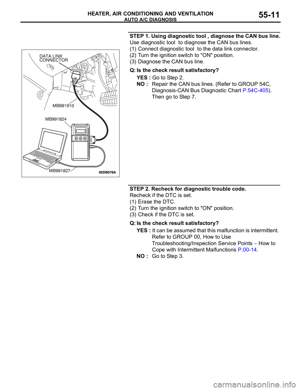 MITSUBISHI 380 2005 Workshop Manual AUTO A/C DIAGNOSIS
HEATER, AIR CONDITIONING AND VENTILATION55-11
STEP 1. Using diagnostic tool , diagnose the CAN bus line.
Use diagnostic tool to diagnose the CAN bus lines.
(1) Connect diagnostic t MITSUBISHI 380 2005 Workshop Manual AUTO A/C DIAGNOSIS
HEATER, AIR CONDITIONING AND VENTILATION55-11
STEP 1. Using diagnostic tool , diagnose the CAN bus line.
Use diagnostic tool to diagnose the CAN bus lines.
(1) Connect diagnostic t