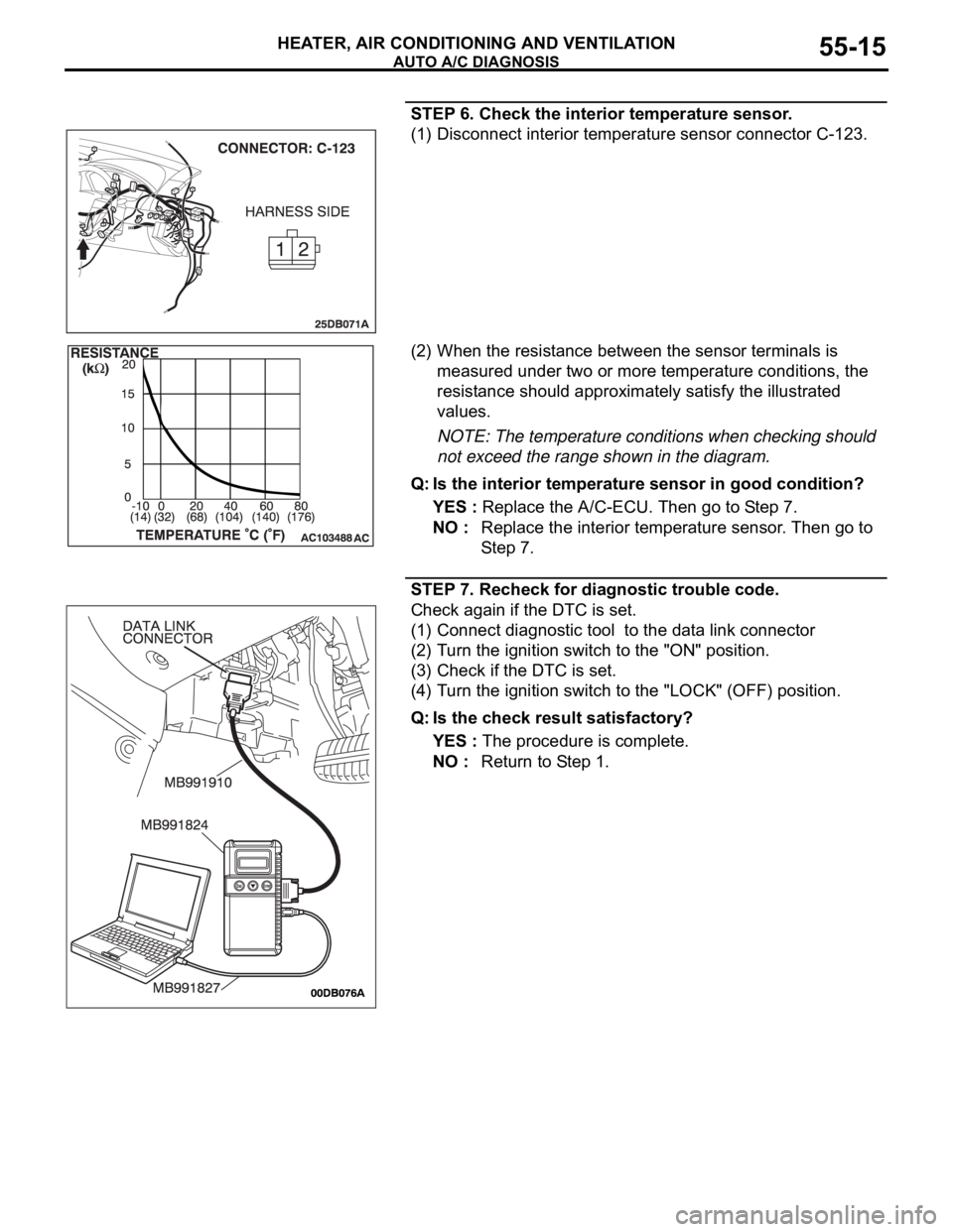 MITSUBISHI 380 2005 User Guide AUTO A/C DIAGNOSIS
HEATER, AIR CONDITIONING AND VENTILATION55-15
STEP 6. Check the interior temperature sensor.
(1) Disconnect interior temperature sensor connector C-123.
(2) When the resistance betw