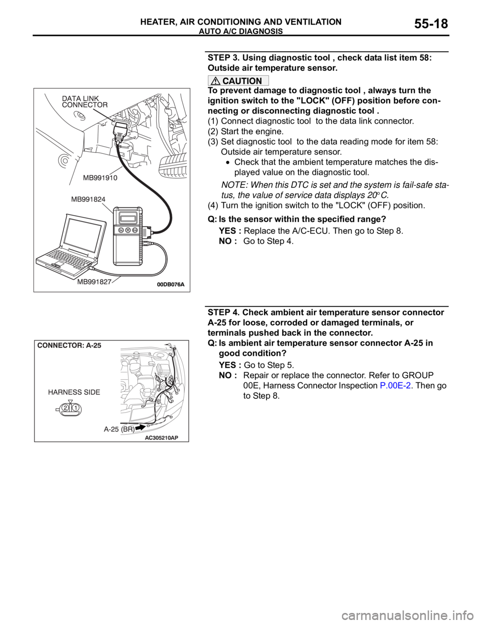 MITSUBISHI 380 2005 Owners Manual AUTO A/C DIAGNOSIS
HEATER, AIR CONDITIONING AND VENTILATION55-18
STEP 3. Using diagnostic tool , check data list item 58:
Outside air temperature sensor.
To prevent damage to diagnostic tool , always MITSUBISHI 380 2005 Owners Manual AUTO A/C DIAGNOSIS
HEATER, AIR CONDITIONING AND VENTILATION55-18
STEP 3. Using diagnostic tool , check data list item 58:
Outside air temperature sensor.
To prevent damage to diagnostic tool , always