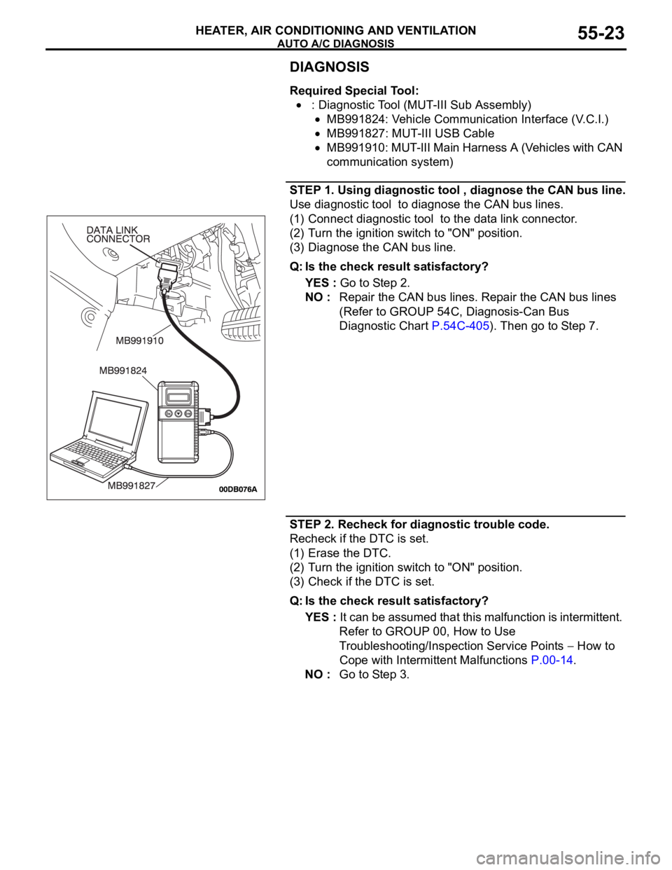 MITSUBISHI 380 2005 Workshop Manual AUTO A/C DIAGNOSIS
HEATER, AIR CONDITIONING AND VENTILATION55-23
DIAGNOSIS
Required Special Tool:
: Diagnostic Tool (MUT-III Sub Assembly)
MB991824: Vehicle Communication Interface (V.C.I.)
MB991827: MITSUBISHI 380 2005 Workshop Manual AUTO A/C DIAGNOSIS
HEATER, AIR CONDITIONING AND VENTILATION55-23
DIAGNOSIS
Required Special Tool:
: Diagnostic Tool (MUT-III Sub Assembly)
MB991824: Vehicle Communication Interface (V.C.I.)
MB991827: