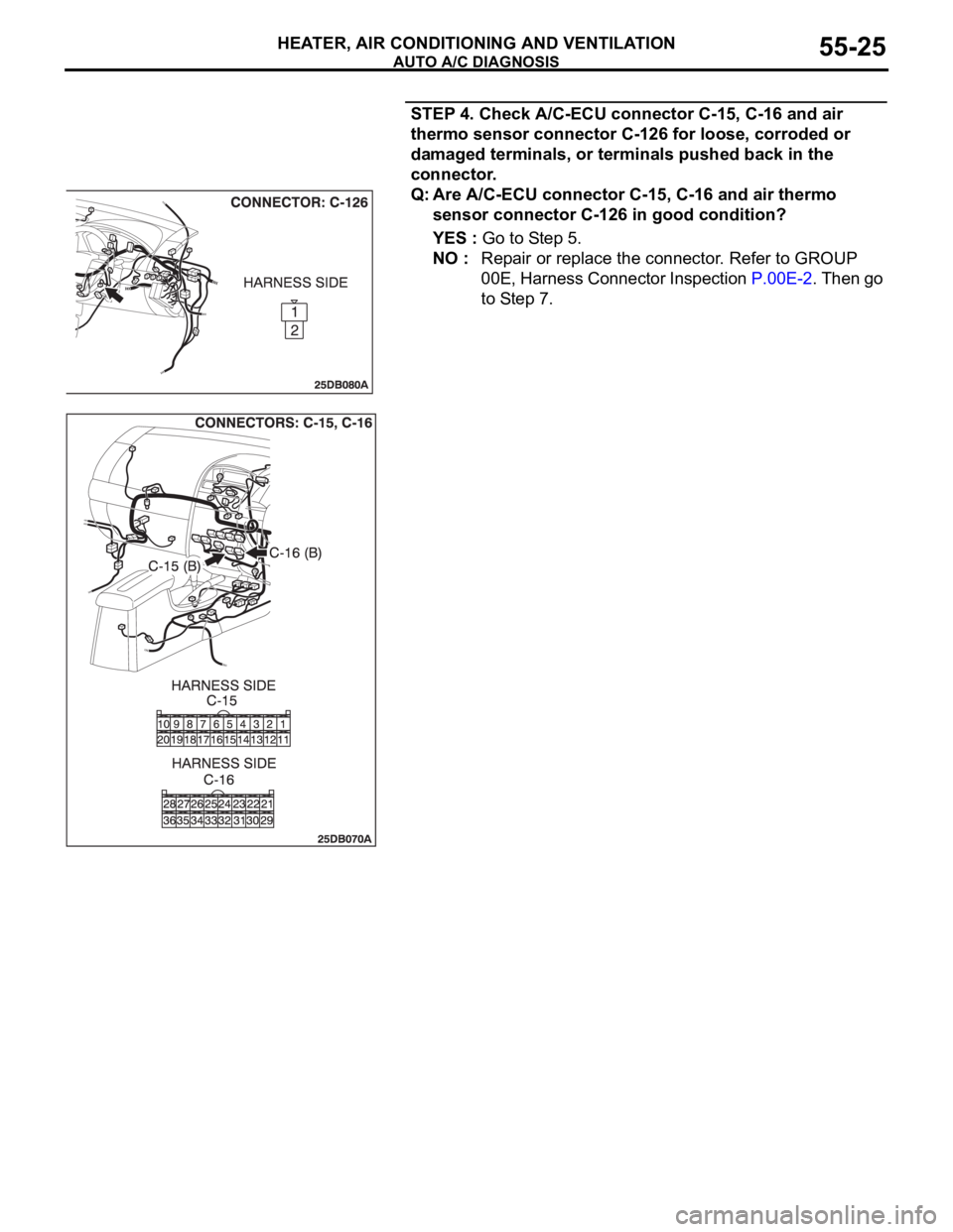 MITSUBISHI 380 2005  Workshop Manual AUTO A/C DIAGNOSIS
HEATER, AIR CONDITIONING AND VENTILATION55-25
STEP 4. Check A/C-ECU connector C-15, C-16 and air 
thermo sensor connector C-126 for loose, corroded or 
damaged terminals, or termina