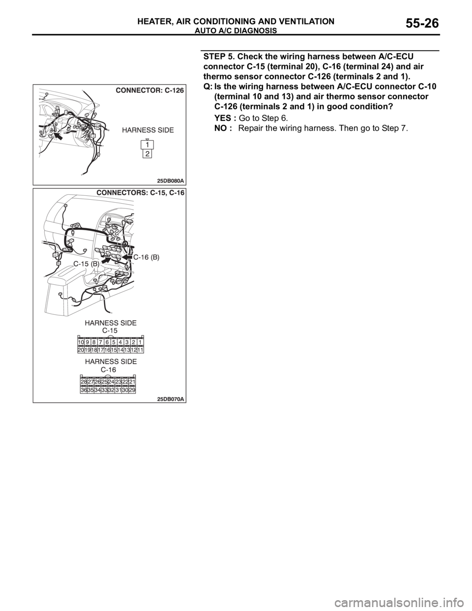 MITSUBISHI 380 2005  Workshop Manual AUTO A/C DIAGNOSIS
HEATER, AIR CONDITIONING AND VENTILATION55-26
STEP 5. Check the wiring harness between A/C-ECU 
connector C-15 (terminal 20), C-16 (terminal 24) and air 
thermo sensor connector C-1