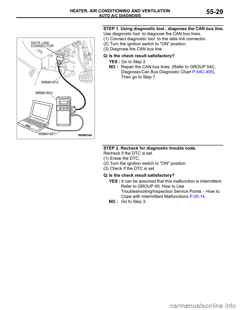 MITSUBISHI 380 2005 Workshop Manual AUTO A/C DIAGNOSIS
HEATER, AIR CONDITIONING AND VENTILATION55-29
STEP 1. Using diagnostic tool , diagnose the CAN bus line.
Use diagnostic tool to diagnose the CAN bus lines.
(1) Connect diagnostic t MITSUBISHI 380 2005 Workshop Manual AUTO A/C DIAGNOSIS
HEATER, AIR CONDITIONING AND VENTILATION55-29
STEP 1. Using diagnostic tool , diagnose the CAN bus line.
Use diagnostic tool to diagnose the CAN bus lines.
(1) Connect diagnostic t