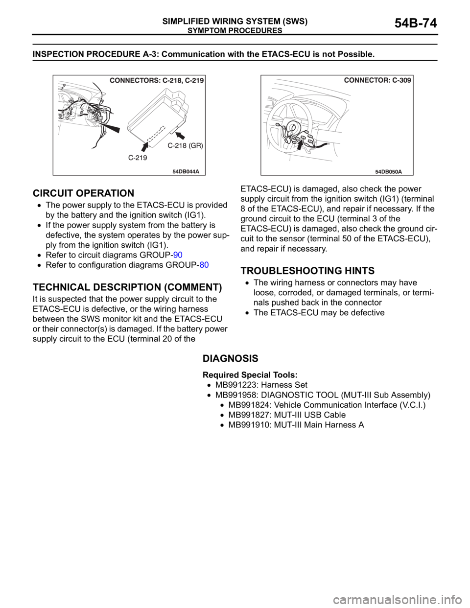 MITSUBISHI 380 2005  Workshop Manual SYMPTOM PROCEDURES
SIMPLIFIED WIRING SYSTEM (SWS)54B-74
INSPECTION PROCEDURE A-3: Communication with the ETACS-ECU is not Possible.
.
CIRCUIT OPERATION
The power supply to the ETACS-ECU is provided 
b