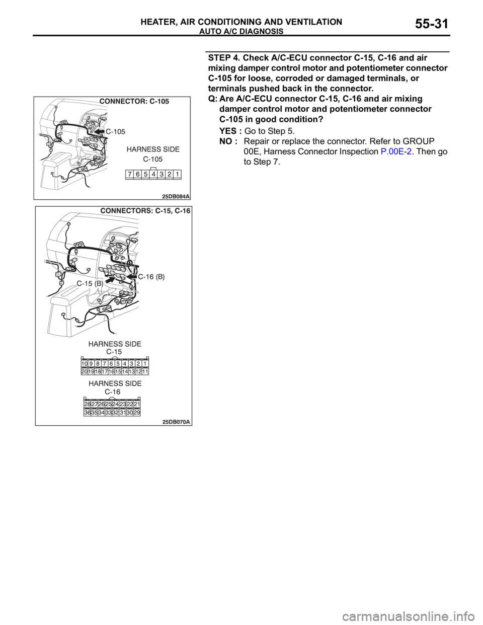 MITSUBISHI 380 2005  Workshop Manual AUTO A/C DIAGNOSIS
HEATER, AIR CONDITIONING AND VENTILATION55-31
STEP 4. Check A/C-ECU connector C-15, C-16 and air 
mixing damper control motor and potentiometer connector 
C-105 for loose, corroded 