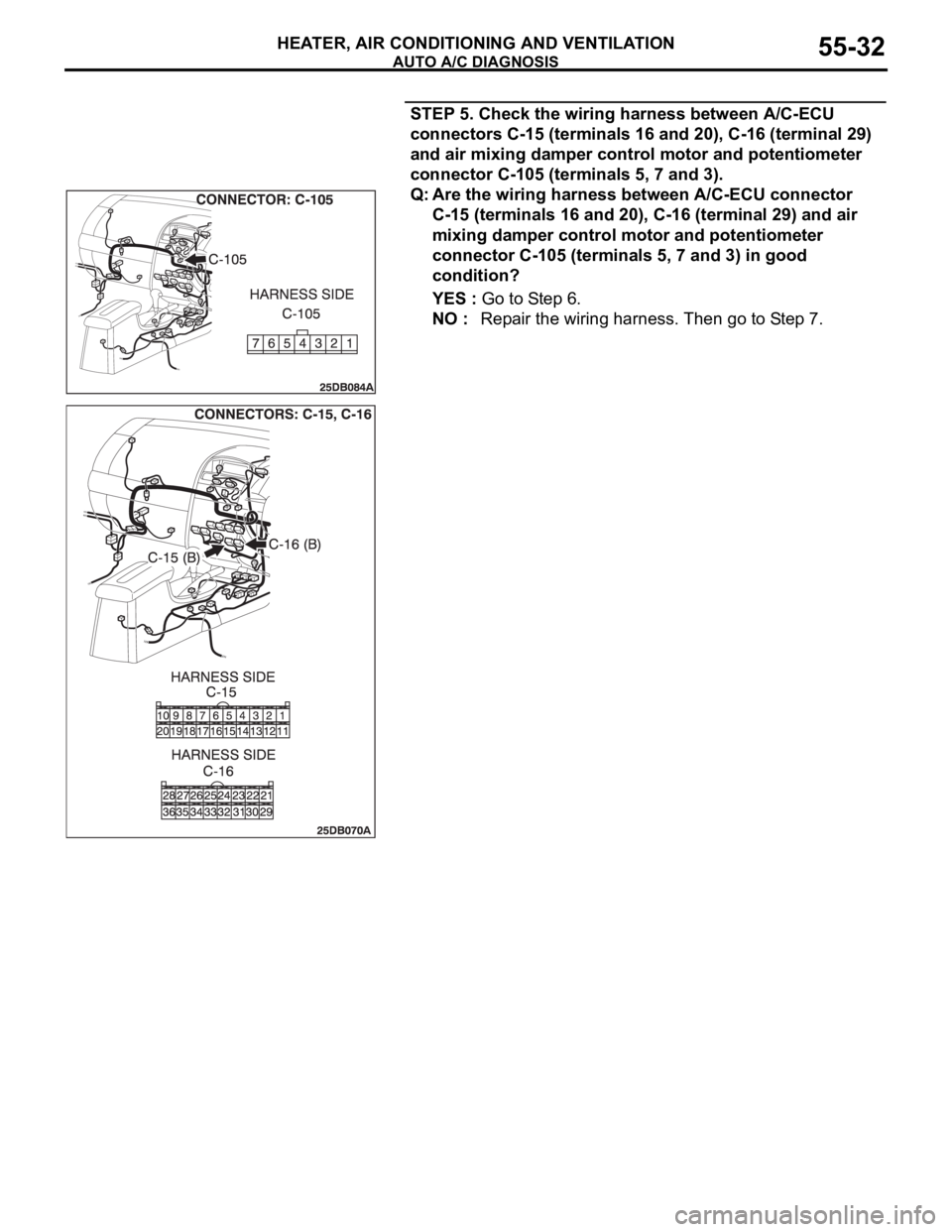 MITSUBISHI 380 2005 Workshop Manual AUTO A/C DIAGNOSIS
HEATER, AIR CONDITIONING AND VENTILATION55-32
STEP 5. Check the wiring harness between A/C-ECU
connectors C-15 (terminals 16 and 20), C-16 (terminal 29)
and air mixing damper cont MITSUBISHI 380 2005 Workshop Manual AUTO A/C DIAGNOSIS
HEATER, AIR CONDITIONING AND VENTILATION55-32
STEP 5. Check the wiring harness between A/C-ECU
connectors C-15 (terminals 16 and 20), C-16 (terminal 29)
and air mixing damper cont
