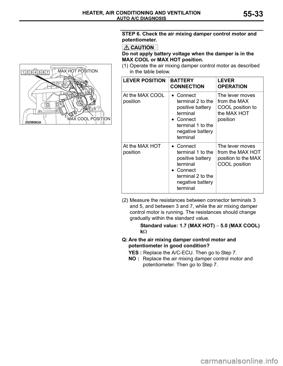 MITSUBISHI 380 2005 Manual PDF AUTO A/C DIAGNOSIS
HEATER, AIR CONDITIONING AND VENTILATION55-33
STEP 6. Check the air mixing damper control motor and
potentiometer.
Do not apply battery voltage when the damper is in the
MAX COOL MITSUBISHI 380 2005 Manual PDF AUTO A/C DIAGNOSIS
HEATER, AIR CONDITIONING AND VENTILATION55-33
STEP 6. Check the air mixing damper control motor and
potentiometer.
Do not apply battery voltage when the damper is in the
MAX COOL