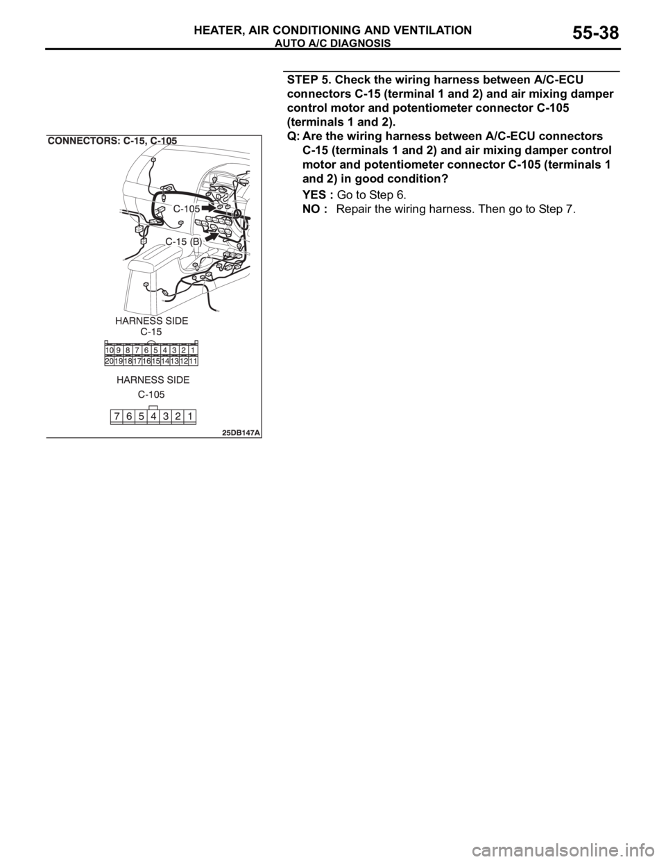 MITSUBISHI 380 2005 Workshop Manual AUTO A/C DIAGNOSIS
HEATER, AIR CONDITIONING AND VENTILATION55-38
STEP 5. Check the wiring harness between A/C-ECU
connectors C-15 (terminal 1 and 2) and air mixing damper
control motor and potentiom MITSUBISHI 380 2005 Workshop Manual AUTO A/C DIAGNOSIS
HEATER, AIR CONDITIONING AND VENTILATION55-38
STEP 5. Check the wiring harness between A/C-ECU
connectors C-15 (terminal 1 and 2) and air mixing damper
control motor and potentiom