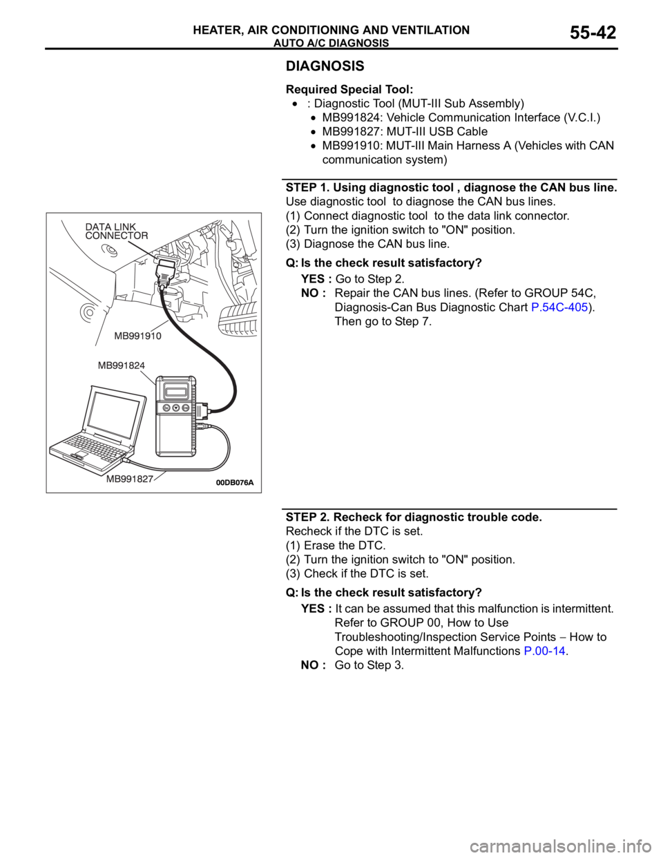 MITSUBISHI 380 2005 Workshop Manual AUTO A/C DIAGNOSIS
HEATER, AIR CONDITIONING AND VENTILATION55-42
DIAGNOSIS
Required Special Tool:
: Diagnostic Tool (MUT-III Sub Assembly)
MB991824: Vehicle Communication Interface (V.C.I.)
MB991827: MITSUBISHI 380 2005 Workshop Manual AUTO A/C DIAGNOSIS
HEATER, AIR CONDITIONING AND VENTILATION55-42
DIAGNOSIS
Required Special Tool:
: Diagnostic Tool (MUT-III Sub Assembly)
MB991824: Vehicle Communication Interface (V.C.I.)
MB991827: