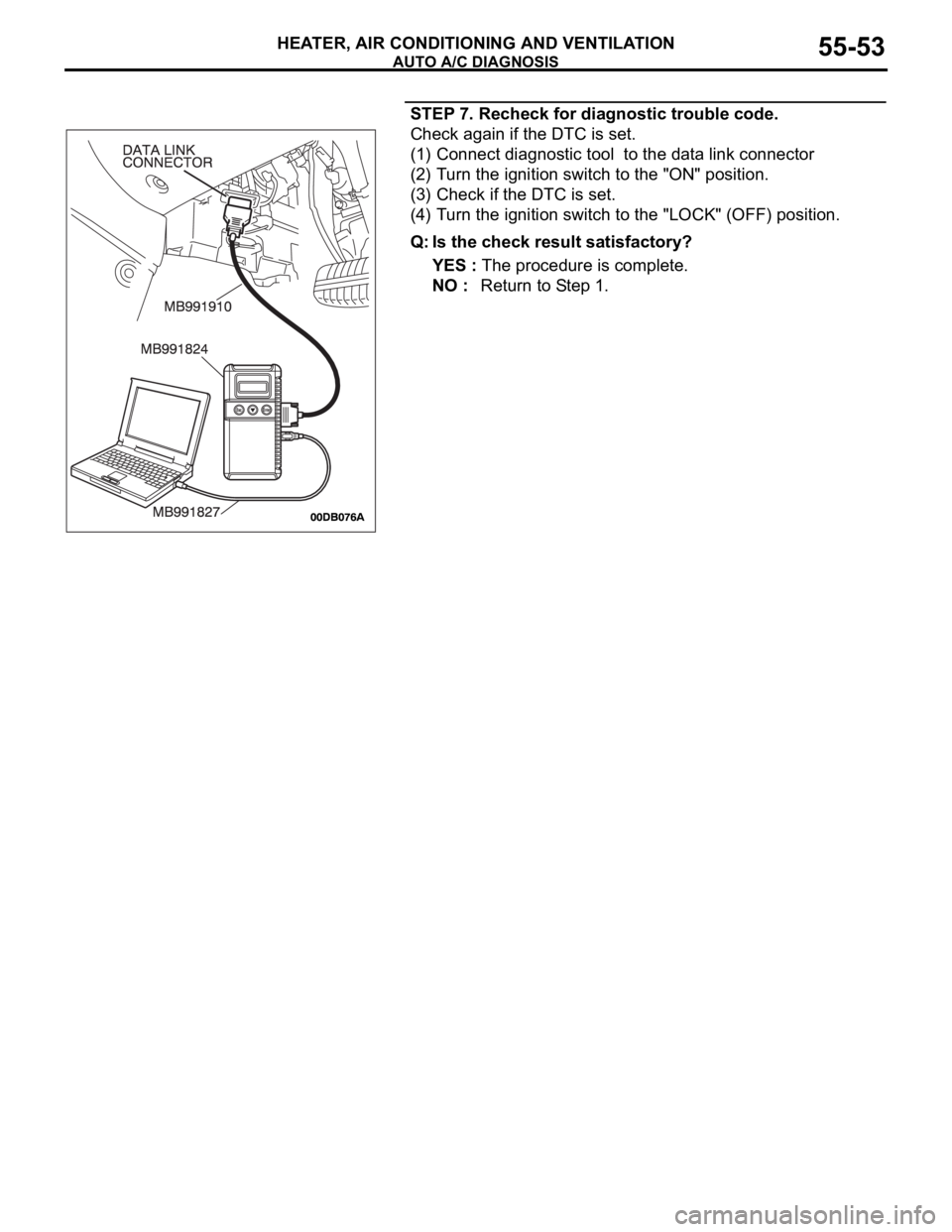 MITSUBISHI 380 2005 Workshop Manual AUTO A/C DIAGNOSIS
HEATER, AIR CONDITIONING AND VENTILATION55-53
STEP 7. Recheck for diagnostic trouble code.
Check again if the DTC is set.
(1) Connect diagnostic tool to the data link connector
(2) MITSUBISHI 380 2005 Workshop Manual AUTO A/C DIAGNOSIS
HEATER, AIR CONDITIONING AND VENTILATION55-53
STEP 7. Recheck for diagnostic trouble code.
Check again if the DTC is set.
(1) Connect diagnostic tool to the data link connector
(2)