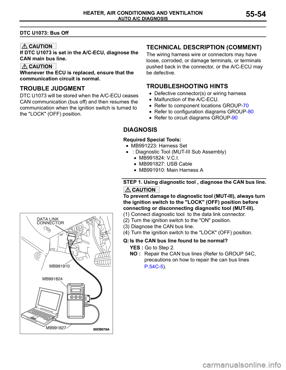 MITSUBISHI 380 2005 Workshop Manual AUTO A/C DIAGNOSIS
HEATER, AIR CONDITIONING AND VENTILATION55-54
DTC U1073: Bus Off
If DTC U1073 is set in the A/C-ECU, diagnose the
CAN main bus line.
Whenever the ECU is replaced, ensure that the
MITSUBISHI 380 2005 Workshop Manual AUTO A/C DIAGNOSIS
HEATER, AIR CONDITIONING AND VENTILATION55-54
DTC U1073: Bus Off
If DTC U1073 is set in the A/C-ECU, diagnose the
CAN main bus line.
Whenever the ECU is replaced, ensure that the