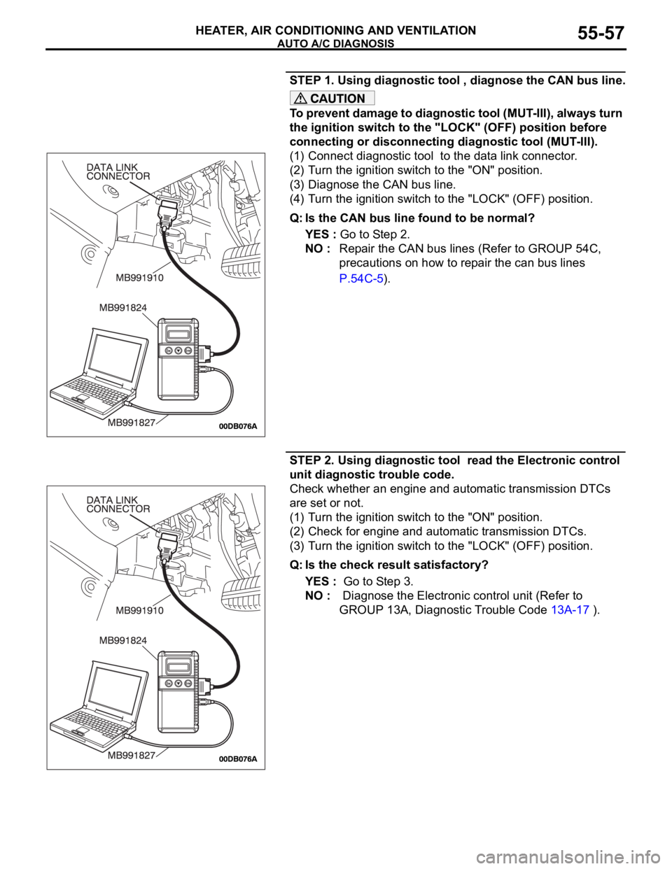 MITSUBISHI 380 2005 Workshop Manual AUTO A/C DIAGNOSIS
HEATER, AIR CONDITIONING AND VENTILATION55-57
STEP 1. Using diagnostic tool , diagnose the CAN bus line.
To prevent damage to diagnostic tool (MUT-III), always turn
the ignition sw MITSUBISHI 380 2005 Workshop Manual AUTO A/C DIAGNOSIS
HEATER, AIR CONDITIONING AND VENTILATION55-57
STEP 1. Using diagnostic tool , diagnose the CAN bus line.
To prevent damage to diagnostic tool (MUT-III), always turn
the ignition sw
