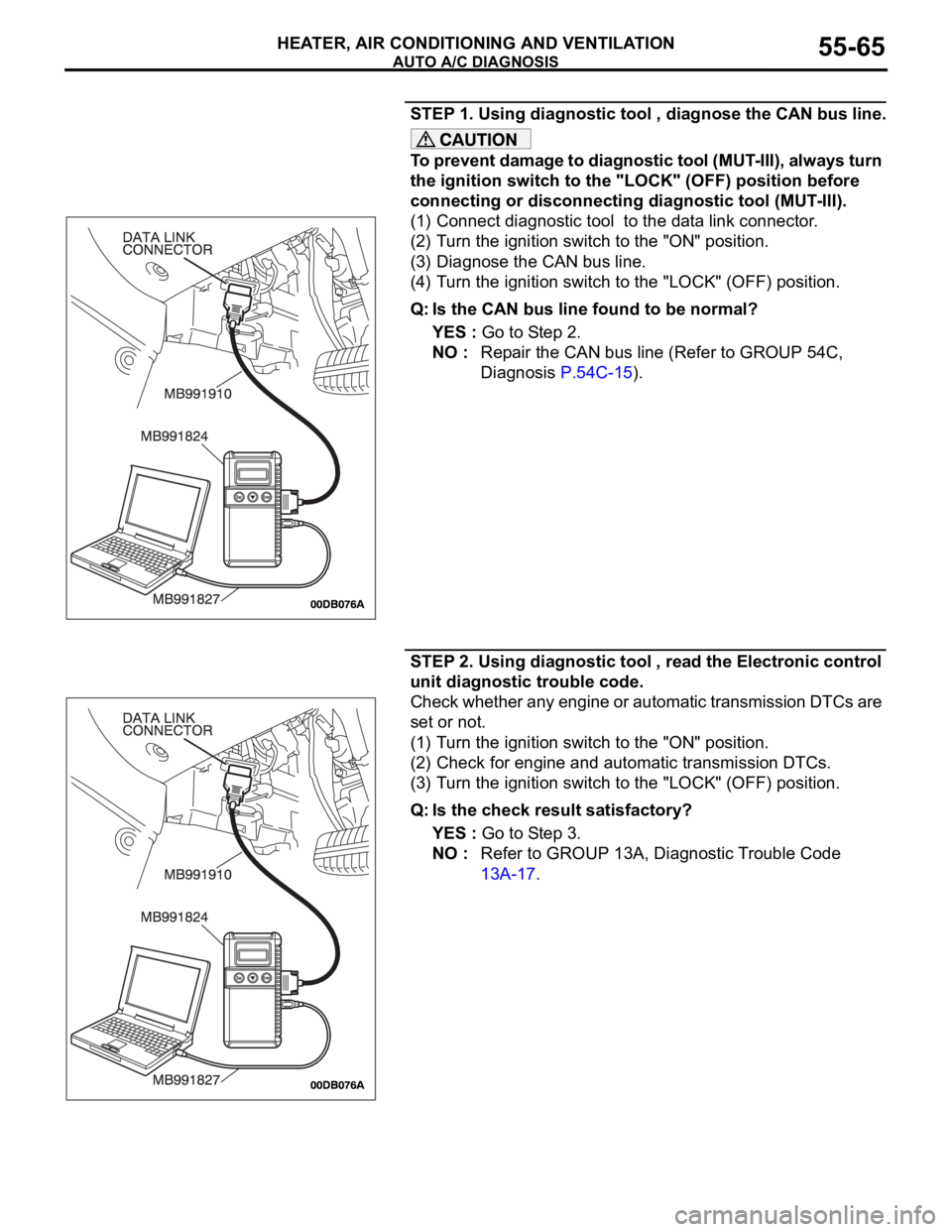 MITSUBISHI 380 2005 Workshop Manual AUTO A/C DIAGNOSIS
HEATER, AIR CONDITIONING AND VENTILATION55-65
STEP 1. Using diagnostic tool , diagnose the CAN bus line.
To prevent damage to diagnostic tool (MUT-III), always turn
the ignition sw MITSUBISHI 380 2005 Workshop Manual AUTO A/C DIAGNOSIS
HEATER, AIR CONDITIONING AND VENTILATION55-65
STEP 1. Using diagnostic tool , diagnose the CAN bus line.
To prevent damage to diagnostic tool (MUT-III), always turn
the ignition sw