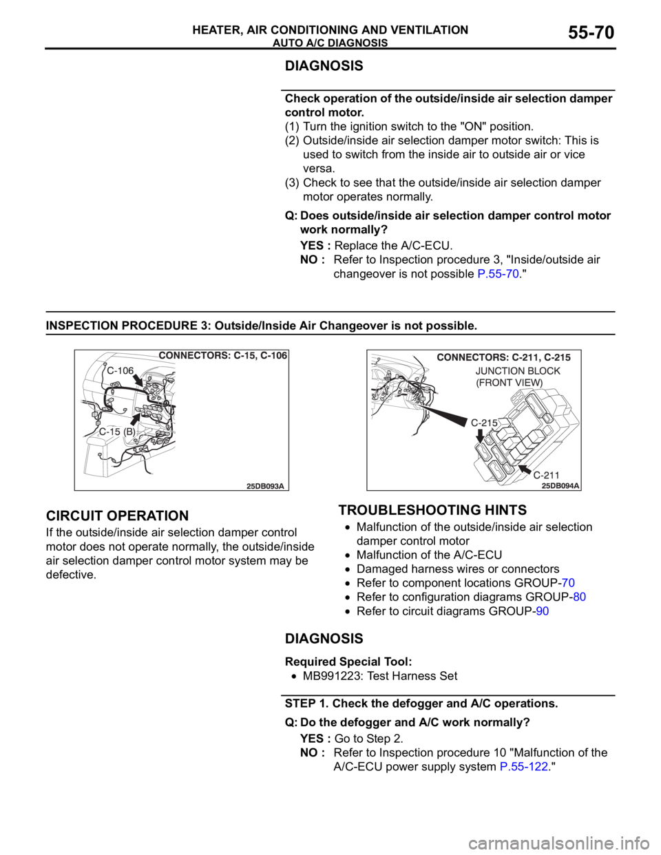 MITSUBISHI 380 2005 Owners Manual AUTO A/C DIAGNOSIS
HEATER, AIR CONDITIONING AND VENTILATION55-70
DIAGNOSIS
Check operation of the outside/inside air selection damper
control motor.
(1) Turn the ignition switch to the "ON" p MITSUBISHI 380 2005 Owners Manual AUTO A/C DIAGNOSIS
HEATER, AIR CONDITIONING AND VENTILATION55-70
DIAGNOSIS
Check operation of the outside/inside air selection damper
control motor.
(1) Turn the ignition switch to the "ON" p