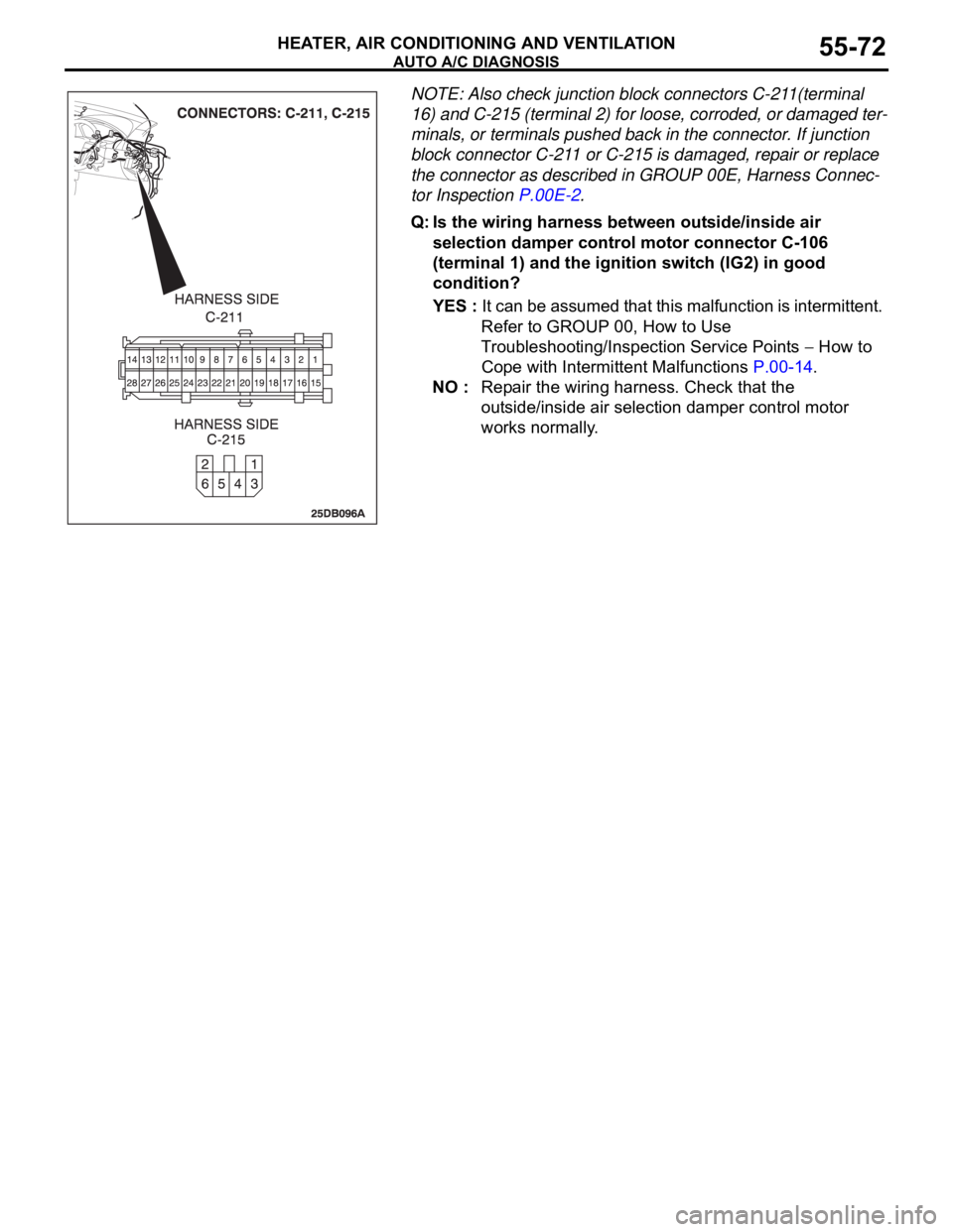 MITSUBISHI 380 2005 Workshop Manual AUTO A/C DIAGNOSIS
HEATER, AIR CONDITIONING AND VENTILATION55-72
NOTE: Also check junction block connectors C-211(terminal
16) and C-215 (terminal 2) for loose, corroded, or damaged ter-
minals, or t MITSUBISHI 380 2005 Workshop Manual AUTO A/C DIAGNOSIS
HEATER, AIR CONDITIONING AND VENTILATION55-72
NOTE: Also check junction block connectors C-211(terminal
16) and C-215 (terminal 2) for loose, corroded, or damaged ter-
minals, or t