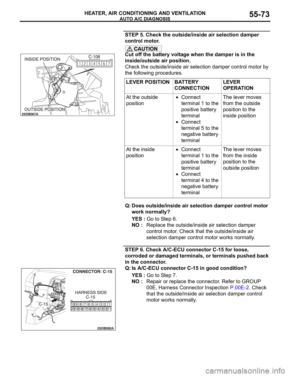 MITSUBISHI 380 2005 Manual PDF AUTO A/C DIAGNOSIS
HEATER, AIR CONDITIONING AND VENTILATION55-73
STEP 5. Check the outside/inside air selection damper
control motor.
Cut off the battery voltage when the damper is in the
inside/out MITSUBISHI 380 2005 Manual PDF AUTO A/C DIAGNOSIS
HEATER, AIR CONDITIONING AND VENTILATION55-73
STEP 5. Check the outside/inside air selection damper
control motor.
Cut off the battery voltage when the damper is in the
inside/out