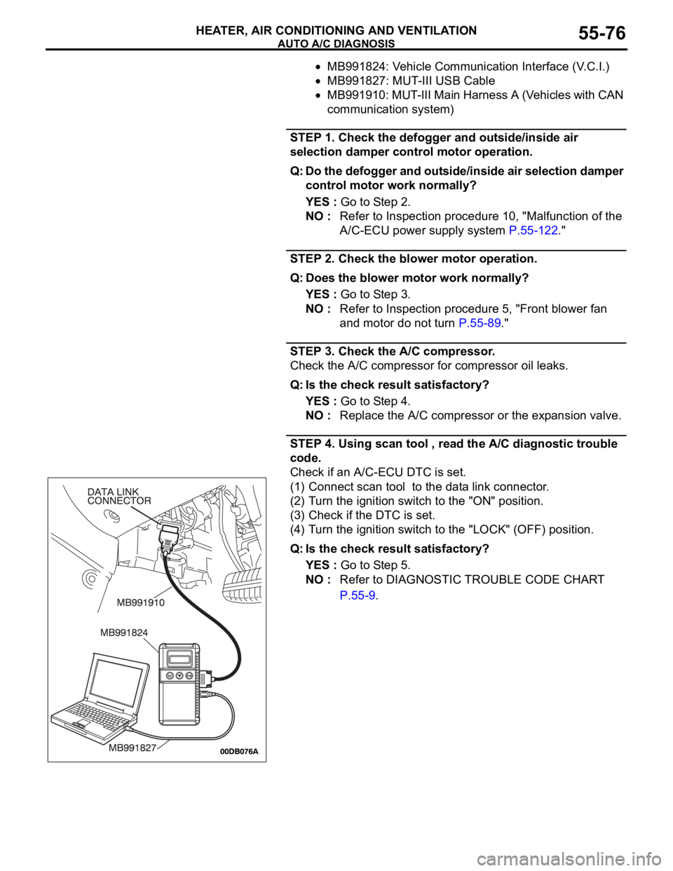 MITSUBISHI 380 2005 Workshop Manual AUTO A/C DIAGNOSIS
HEATER, AIR CONDITIONING AND VENTILATION55-76
MB991824: Vehicle Communication Interface (V.C.I.)
MB991827: MUT-III USB Cable
MB991910: MUT-III Main Harness A (Vehicles with CAN
com MITSUBISHI 380 2005 Workshop Manual AUTO A/C DIAGNOSIS
HEATER, AIR CONDITIONING AND VENTILATION55-76
MB991824: Vehicle Communication Interface (V.C.I.)
MB991827: MUT-III USB Cable
MB991910: MUT-III Main Harness A (Vehicles with CAN
com