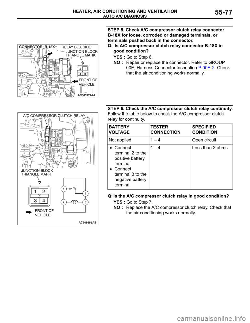 MITSUBISHI 380 2005 Repair Manual AUTO A/C DIAGNOSIS
HEATER, AIR CONDITIONING AND VENTILATION55-77
STEP 5. Check A/C compressor clutch relay connector
B-18X for loose, corroded or damaged terminals, or
terminals pushed back in the c MITSUBISHI 380 2005 Repair Manual AUTO A/C DIAGNOSIS
HEATER, AIR CONDITIONING AND VENTILATION55-77
STEP 5. Check A/C compressor clutch relay connector
B-18X for loose, corroded or damaged terminals, or
terminals pushed back in the c