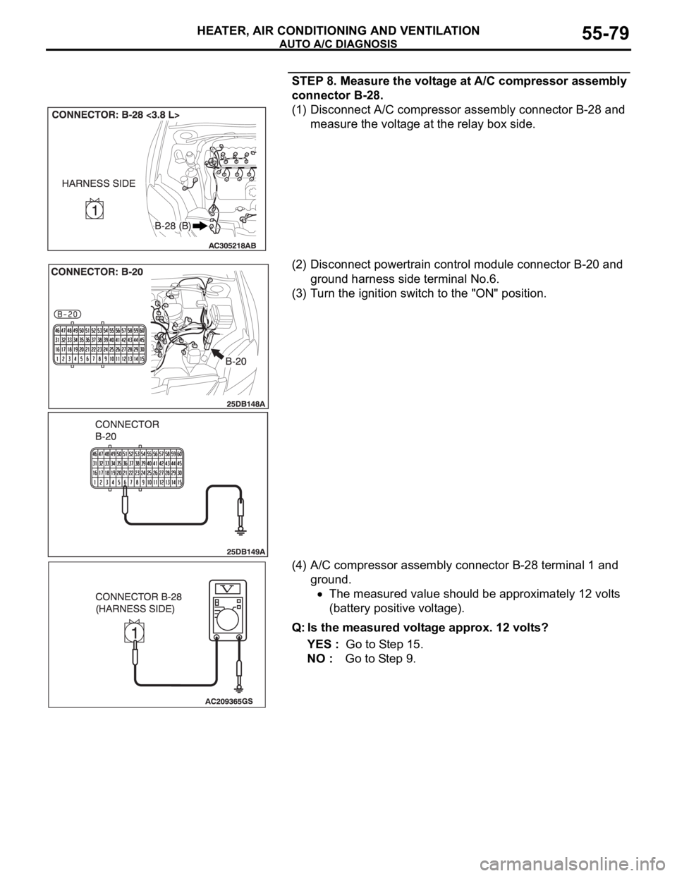 MITSUBISHI 380 2005 Repair Manual AUTO A/C DIAGNOSIS
HEATER, AIR CONDITIONING AND VENTILATION55-79
STEP 8. Measure the voltage at A/C compressor assembly
connector B-28.
(1) Disconnect A/C compressor assembly connector B-28 and
mea MITSUBISHI 380 2005 Repair Manual AUTO A/C DIAGNOSIS
HEATER, AIR CONDITIONING AND VENTILATION55-79
STEP 8. Measure the voltage at A/C compressor assembly
connector B-28.
(1) Disconnect A/C compressor assembly connector B-28 and
mea