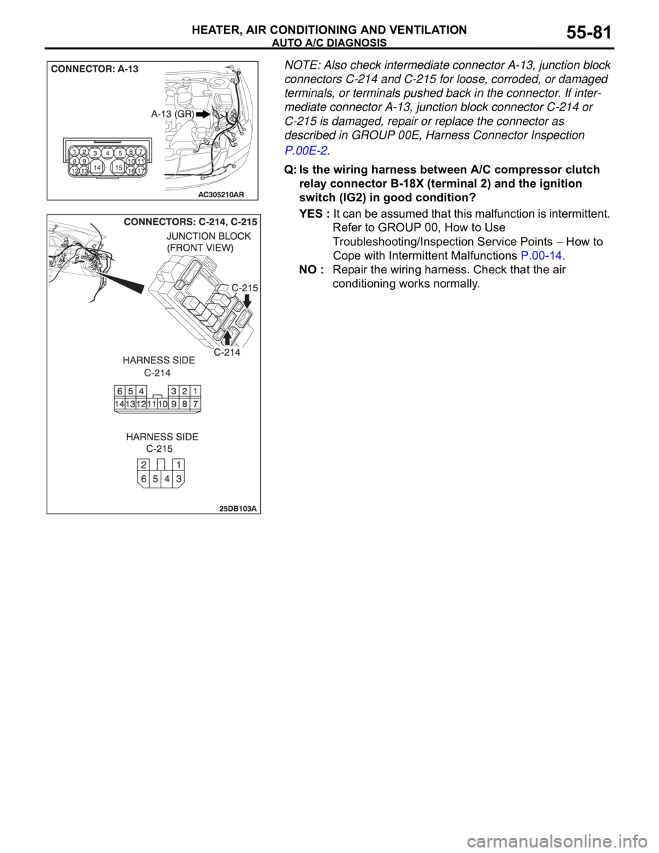 MITSUBISHI 380 2005 Manual PDF AUTO A/C DIAGNOSIS
HEATER, AIR CONDITIONING AND VENTILATION55-81
NOTE: Also check intermediate connector A-13, junction block
connectors C-214 and C-215 for loose, corroded, or damaged
terminals, or MITSUBISHI 380 2005 Manual PDF AUTO A/C DIAGNOSIS
HEATER, AIR CONDITIONING AND VENTILATION55-81
NOTE: Also check intermediate connector A-13, junction block
connectors C-214 and C-215 for loose, corroded, or damaged
terminals, or