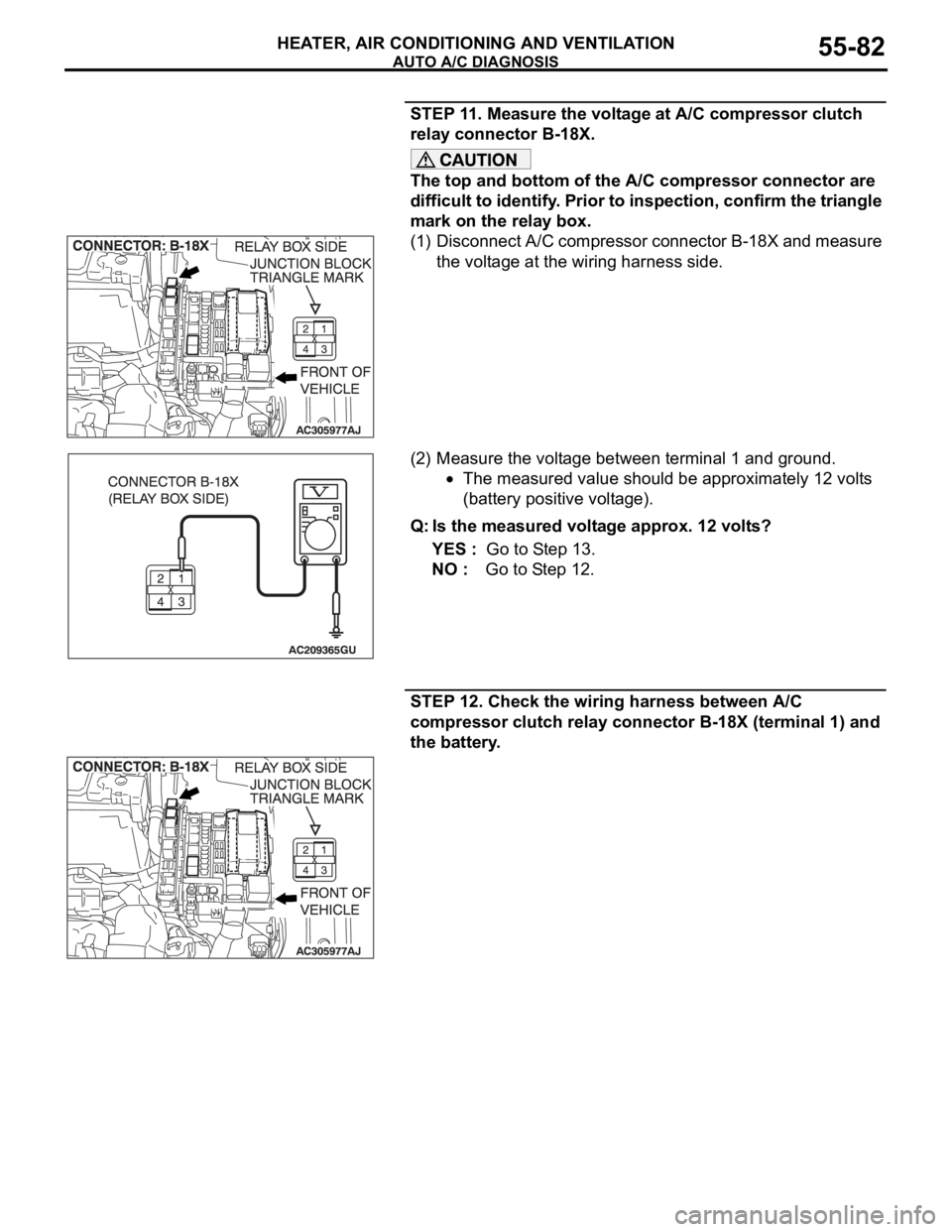 MITSUBISHI 380 2005 Manual PDF AUTO A/C DIAGNOSIS
HEATER, AIR CONDITIONING AND VENTILATION55-82
STEP 11. Measure the voltage at A/C compressor clutch
relay connector B-18X.
The top and bottom of the A/C compressor connector are
MITSUBISHI 380 2005 Manual PDF AUTO A/C DIAGNOSIS
HEATER, AIR CONDITIONING AND VENTILATION55-82
STEP 11. Measure the voltage at A/C compressor clutch
relay connector B-18X.
The top and bottom of the A/C compressor connector are