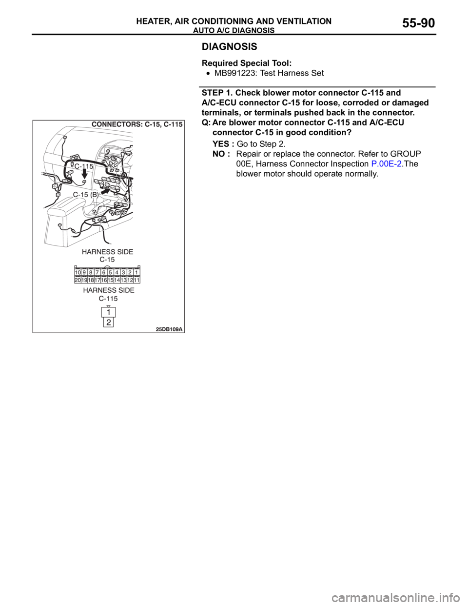 MITSUBISHI 380 2005  Workshop Manual AUTO A/C DIAGNOSIS
HEATER, AIR CONDITIONING AND VENTILATION55-90
DIAGNOSIS
Required Special Tool:
MB991223: Test Harness Set
STEP 1. Check blower motor connector C-115 and 
A/C-ECU connector C-15 for 