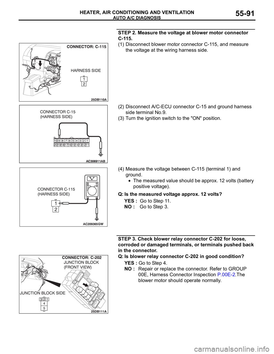 MITSUBISHI 380 2005 Manual PDF AUTO A/C DIAGNOSIS
HEATER, AIR CONDITIONING AND VENTILATION55-91
STEP 2. Measure the voltage at blower motor connector
C-115.
(1) Disconnect blower motor connector C-115, and measure
the voltage at MITSUBISHI 380 2005 Manual PDF AUTO A/C DIAGNOSIS
HEATER, AIR CONDITIONING AND VENTILATION55-91
STEP 2. Measure the voltage at blower motor connector
C-115.
(1) Disconnect blower motor connector C-115, and measure
the voltage at