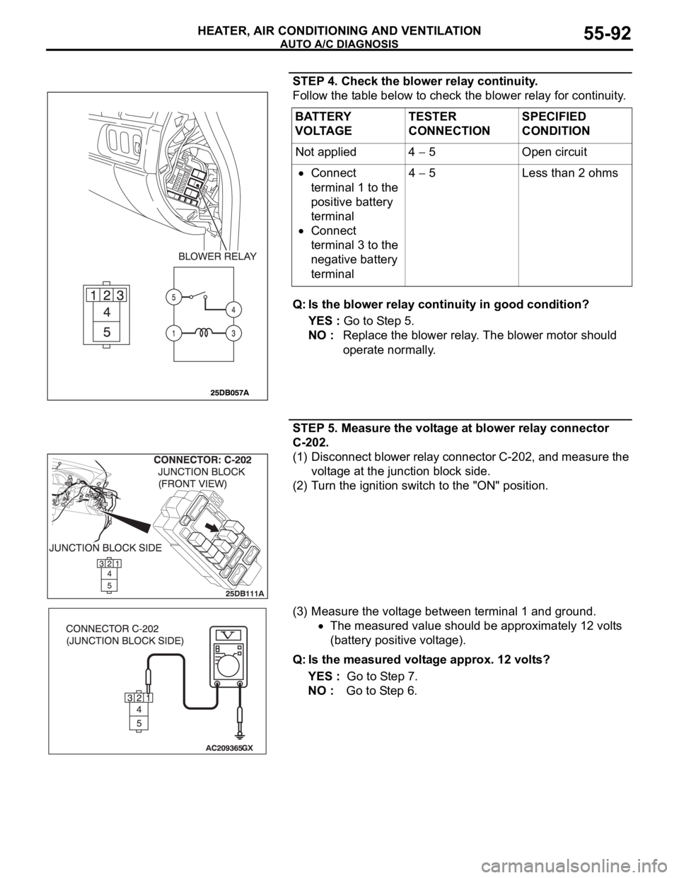 MITSUBISHI 380 2005 Workshop Manual AUTO A/C DIAGNOSIS
HEATER, AIR CONDITIONING AND VENTILATION55-92
STEP 4. Check the blower relay continuity.
Follow the table below to check the blower relay for continuity.
Q: Is the blower relay cont MITSUBISHI 380 2005 Workshop Manual AUTO A/C DIAGNOSIS
HEATER, AIR CONDITIONING AND VENTILATION55-92
STEP 4. Check the blower relay continuity.
Follow the table below to check the blower relay for continuity.
Q: Is the blower relay cont