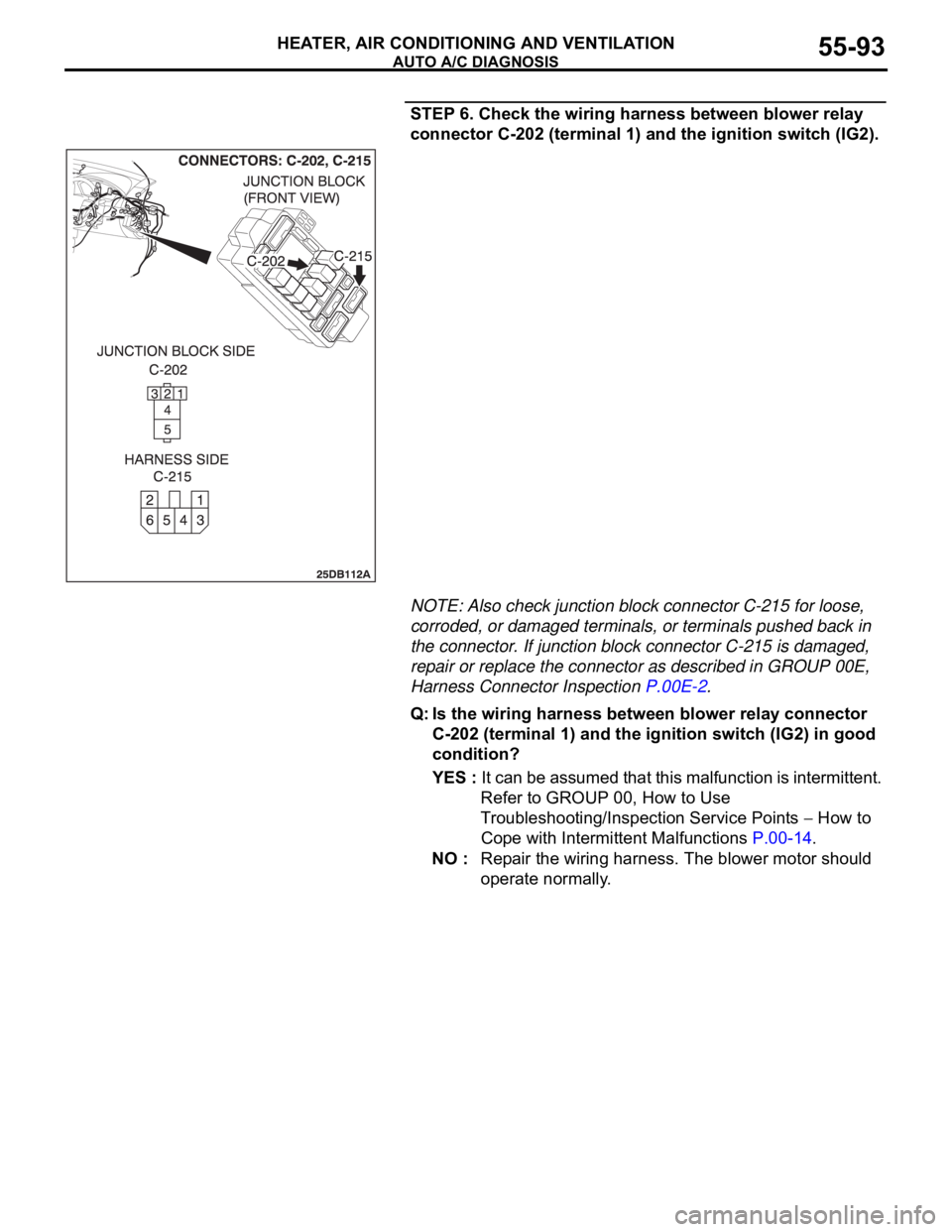 MITSUBISHI 380 2005 Manual Online AUTO A/C DIAGNOSIS
HEATER, AIR CONDITIONING AND VENTILATION55-93
STEP 6. Check the wiring harness between blower relay
connector C-202 (terminal 1) and the ignition switch (IG2).
NOTE: Also check jun MITSUBISHI 380 2005 Manual Online AUTO A/C DIAGNOSIS
HEATER, AIR CONDITIONING AND VENTILATION55-93
STEP 6. Check the wiring harness between blower relay
connector C-202 (terminal 1) and the ignition switch (IG2).
NOTE: Also check jun