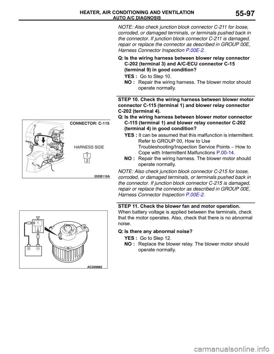 MITSUBISHI 380 2005 Manual Online AUTO A/C DIAGNOSIS
HEATER, AIR CONDITIONING AND VENTILATION55-97
NOTE: Also check junction block connector C-211 for loose,
corroded, or damaged terminals, or terminals pushed back in
the connector. MITSUBISHI 380 2005 Manual Online AUTO A/C DIAGNOSIS
HEATER, AIR CONDITIONING AND VENTILATION55-97
NOTE: Also check junction block connector C-211 for loose,
corroded, or damaged terminals, or terminals pushed back in
the connector.