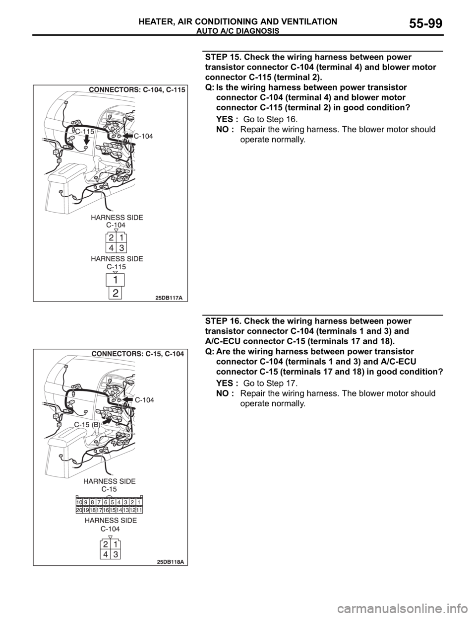 MITSUBISHI 380 2005  Workshop Manual AUTO A/C DIAGNOSIS
HEATER, AIR CONDITIONING AND VENTILATION55-99
STEP 15. Check the wiring harness between power 
transistor connector C-104 (terminal 4) and blower motor 
connector C-115 (terminal 2)