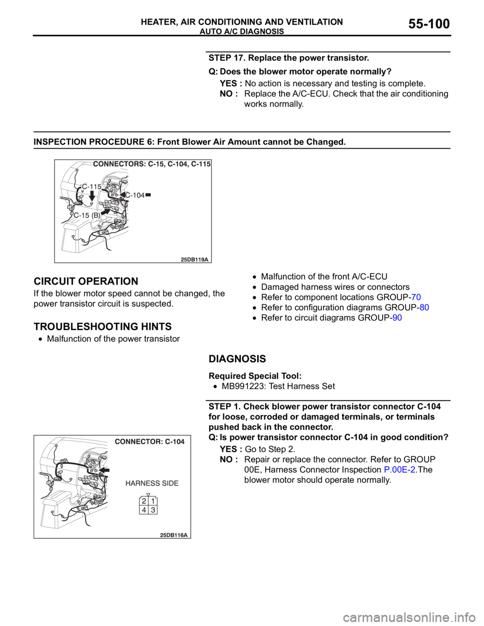 MITSUBISHI 380 2005 Service Manual AUTO A/C DIAGNOSIS
HEATER, AIR CONDITIONING AND VENTILATION55-100
STEP 17. Replace the power transistor.
Q: Does the blower motor operate normally?
YES : No action is necessary and testing is complete MITSUBISHI 380 2005 Service Manual AUTO A/C DIAGNOSIS
HEATER, AIR CONDITIONING AND VENTILATION55-100
STEP 17. Replace the power transistor.
Q: Does the blower motor operate normally?
YES : No action is necessary and testing is complete