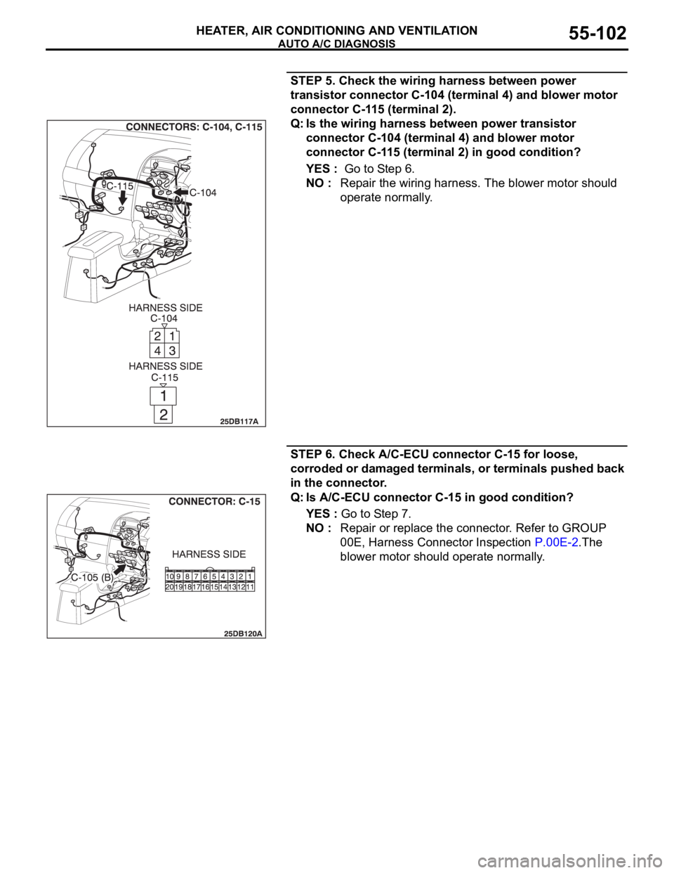 MITSUBISHI 380 2005  Workshop Manual AUTO A/C DIAGNOSIS
HEATER, AIR CONDITIONING AND VENTILATION55-102
STEP 5. Check the wiring harness between power 
transistor connector C-104 (terminal 4) and blower motor 
connector C-115 (terminal 2)