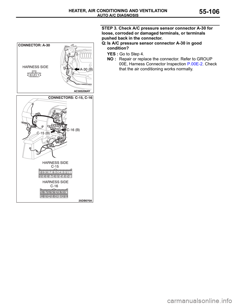MITSUBISHI 380 2005  Workshop Manual AUTO A/C DIAGNOSIS
HEATER, AIR CONDITIONING AND VENTILATION55-106
STEP 3. Check A/C pressure sensor connector A-30 for 
loose, corroded or damaged terminals, or terminals 
pushed back in the connector