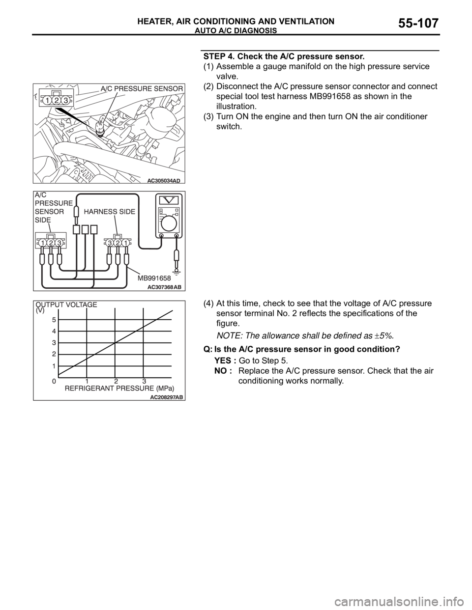 MITSUBISHI 380 2005 Owners Guide AUTO A/C DIAGNOSIS
HEATER, AIR CONDITIONING AND VENTILATION55-107
STEP 4. Check the A/C pressure sensor.
(1) Assemble a gauge manifold on the high pressure service
valve.
(2) Disconnect the A/C press MITSUBISHI 380 2005 Owners Guide AUTO A/C DIAGNOSIS
HEATER, AIR CONDITIONING AND VENTILATION55-107
STEP 4. Check the A/C pressure sensor.
(1) Assemble a gauge manifold on the high pressure service
valve.
(2) Disconnect the A/C press