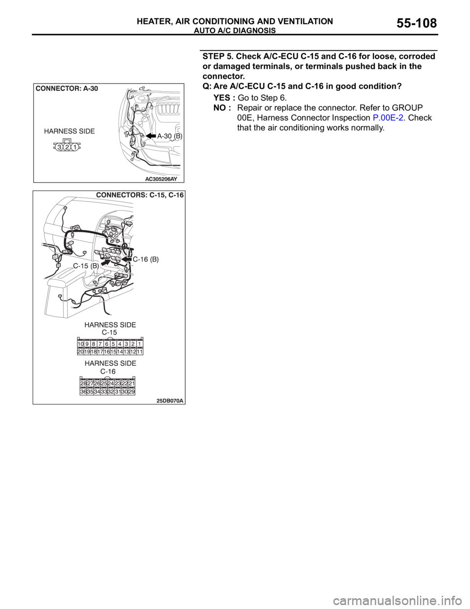 MITSUBISHI 380 2005  Workshop Manual AUTO A/C DIAGNOSIS
HEATER, AIR CONDITIONING AND VENTILATION55-108
STEP 5. Check A/C-ECU C-15 and C-16 for loose, corroded 
or damaged terminals, or terminals pushed back in the 
connector.
Q: Are A/C-