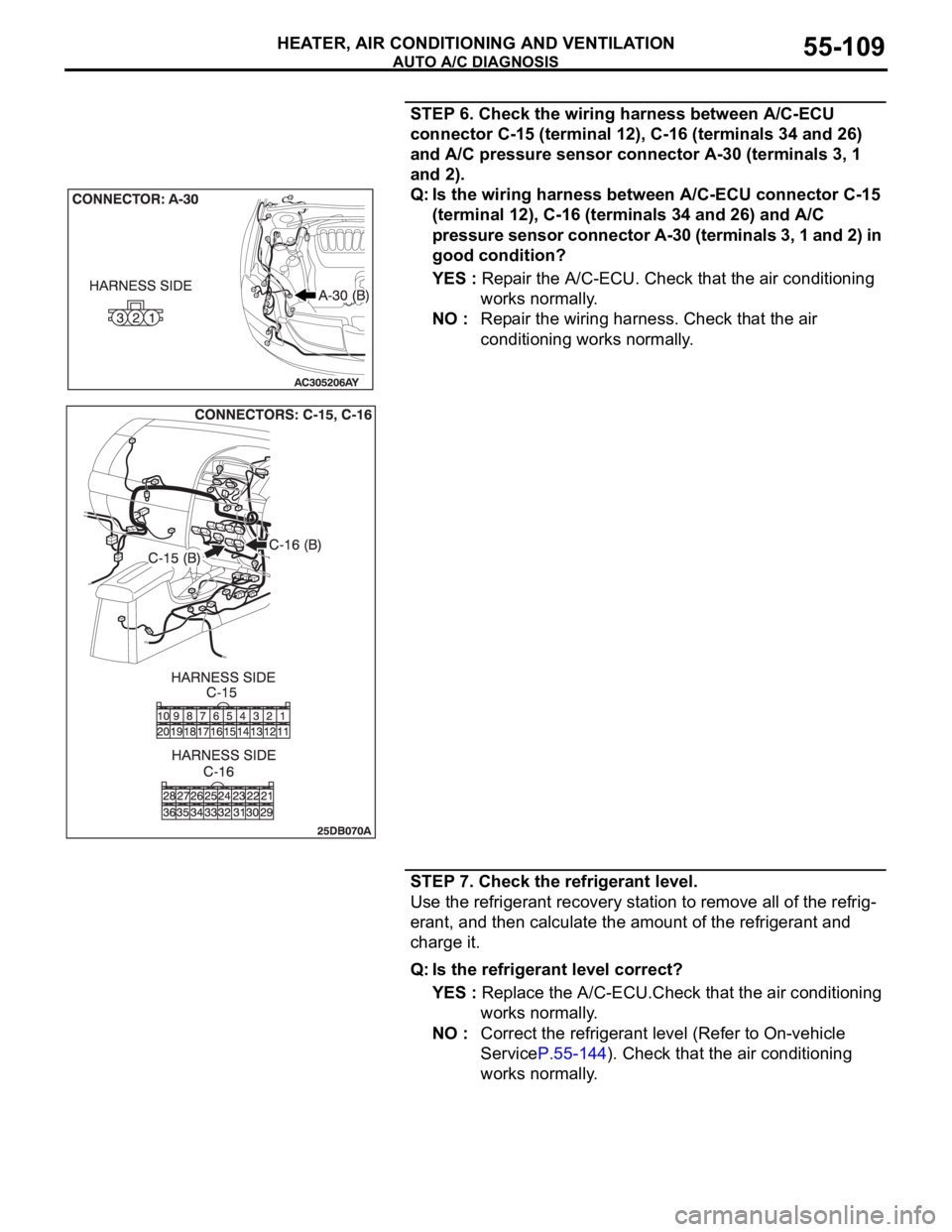 MITSUBISHI 380 2005  Workshop Manual AUTO A/C DIAGNOSIS
HEATER, AIR CONDITIONING AND VENTILATION55-109
STEP 6. Check the wiring harness between A/C-ECU 
connector C-15 (terminal 12), C-16 (terminals 34 and 26) 
and A/C pressure sensor co