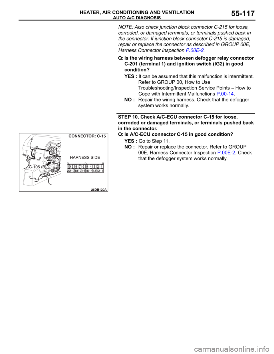 MITSUBISHI 380 2005 Owners Manual AUTO A/C DIAGNOSIS
HEATER, AIR CONDITIONING AND VENTILATION55-117
NOTE: Also check junction block connector C-215 for loose,
corroded, or damaged terminals, or terminals pushed back in
the connector MITSUBISHI 380 2005 Owners Manual AUTO A/C DIAGNOSIS
HEATER, AIR CONDITIONING AND VENTILATION55-117
NOTE: Also check junction block connector C-215 for loose,
corroded, or damaged terminals, or terminals pushed back in
the connector