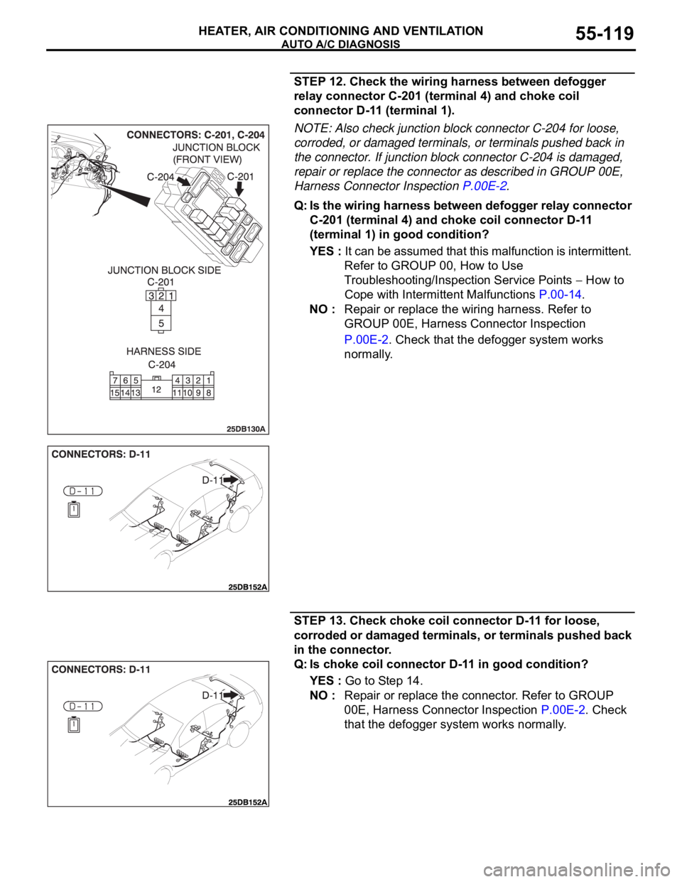 MITSUBISHI 380 2005 Owners Manual AUTO A/C DIAGNOSIS
HEATER, AIR CONDITIONING AND VENTILATION55-119
STEP 12. Check the wiring harness between defogger
relay connector C-201 (terminal 4) and choke coil
connector D-11 (terminal 1).
NO MITSUBISHI 380 2005 Owners Manual AUTO A/C DIAGNOSIS
HEATER, AIR CONDITIONING AND VENTILATION55-119
STEP 12. Check the wiring harness between defogger
relay connector C-201 (terminal 4) and choke coil
connector D-11 (terminal 1).
NO