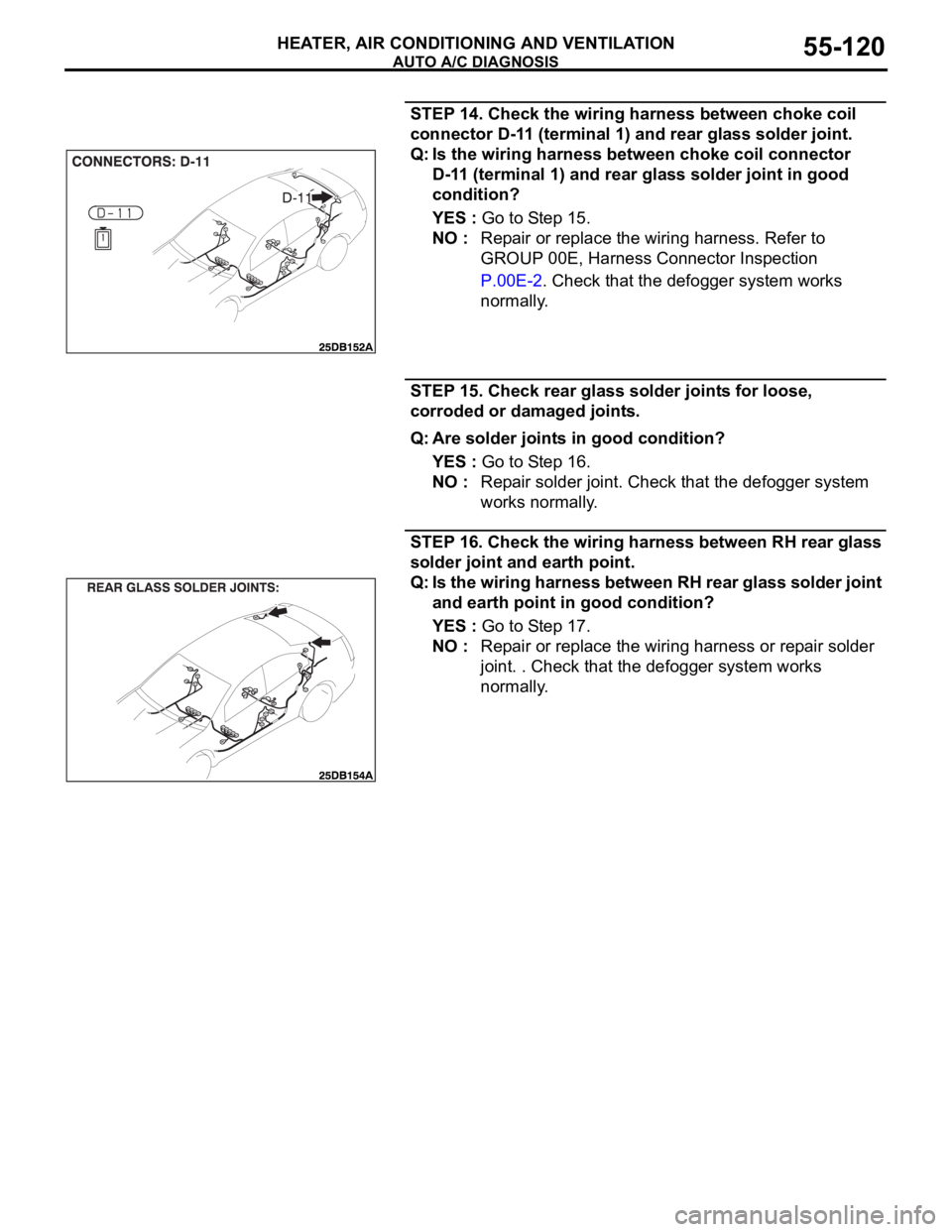MITSUBISHI 380 2005 Workshop Manual AUTO A/C DIAGNOSIS
HEATER, AIR CONDITIONING AND VENTILATION55-120
STEP 14. Check the wiring harness between choke coil
connector D-11 (terminal 1) and rear glass solder joint.
Q: Is the wiring harnes MITSUBISHI 380 2005 Workshop Manual AUTO A/C DIAGNOSIS
HEATER, AIR CONDITIONING AND VENTILATION55-120
STEP 14. Check the wiring harness between choke coil
connector D-11 (terminal 1) and rear glass solder joint.
Q: Is the wiring harnes