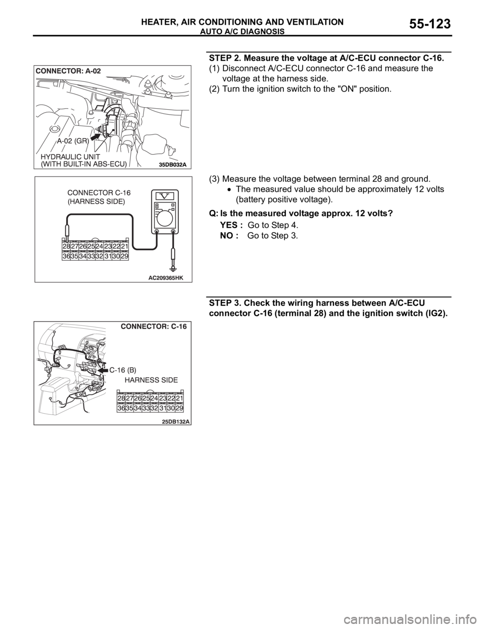MITSUBISHI 380 2005 Workshop Manual AUTO A/C DIAGNOSIS
HEATER, AIR CONDITIONING AND VENTILATION55-123
STEP 2. Measure the voltage at A/C-ECU connector C-16.
(1) Disconnect A/C-ECU connector C-16 and measure the
voltage at the harness MITSUBISHI 380 2005 Workshop Manual AUTO A/C DIAGNOSIS
HEATER, AIR CONDITIONING AND VENTILATION55-123
STEP 2. Measure the voltage at A/C-ECU connector C-16.
(1) Disconnect A/C-ECU connector C-16 and measure the
voltage at the harness