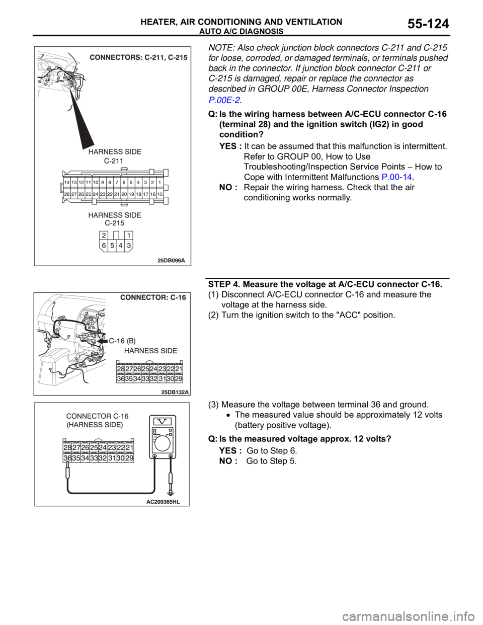 MITSUBISHI 380 2005 Workshop Manual AUTO A/C DIAGNOSIS
HEATER, AIR CONDITIONING AND VENTILATION55-124
NOTE: Also check junction block connectors C-211 and C-215
for loose, corroded, or damaged terminals, or terminals pushed
back in th MITSUBISHI 380 2005 Workshop Manual AUTO A/C DIAGNOSIS
HEATER, AIR CONDITIONING AND VENTILATION55-124
NOTE: Also check junction block connectors C-211 and C-215
for loose, corroded, or damaged terminals, or terminals pushed
back in th