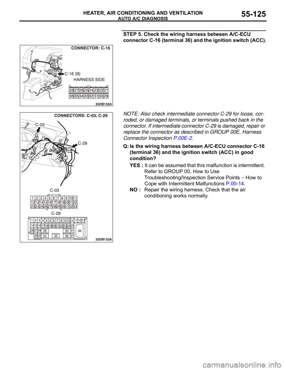 MITSUBISHI 380 2005 Workshop Manual AUTO A/C DIAGNOSIS
HEATER, AIR CONDITIONING AND VENTILATION55-125
STEP 5. Check the wiring harness between A/C-ECU
connector C-16 (terminal 36) and the ignition switch (ACC).
NOTE: Also check interme MITSUBISHI 380 2005 Workshop Manual AUTO A/C DIAGNOSIS
HEATER, AIR CONDITIONING AND VENTILATION55-125
STEP 5. Check the wiring harness between A/C-ECU
connector C-16 (terminal 36) and the ignition switch (ACC).
NOTE: Also check interme